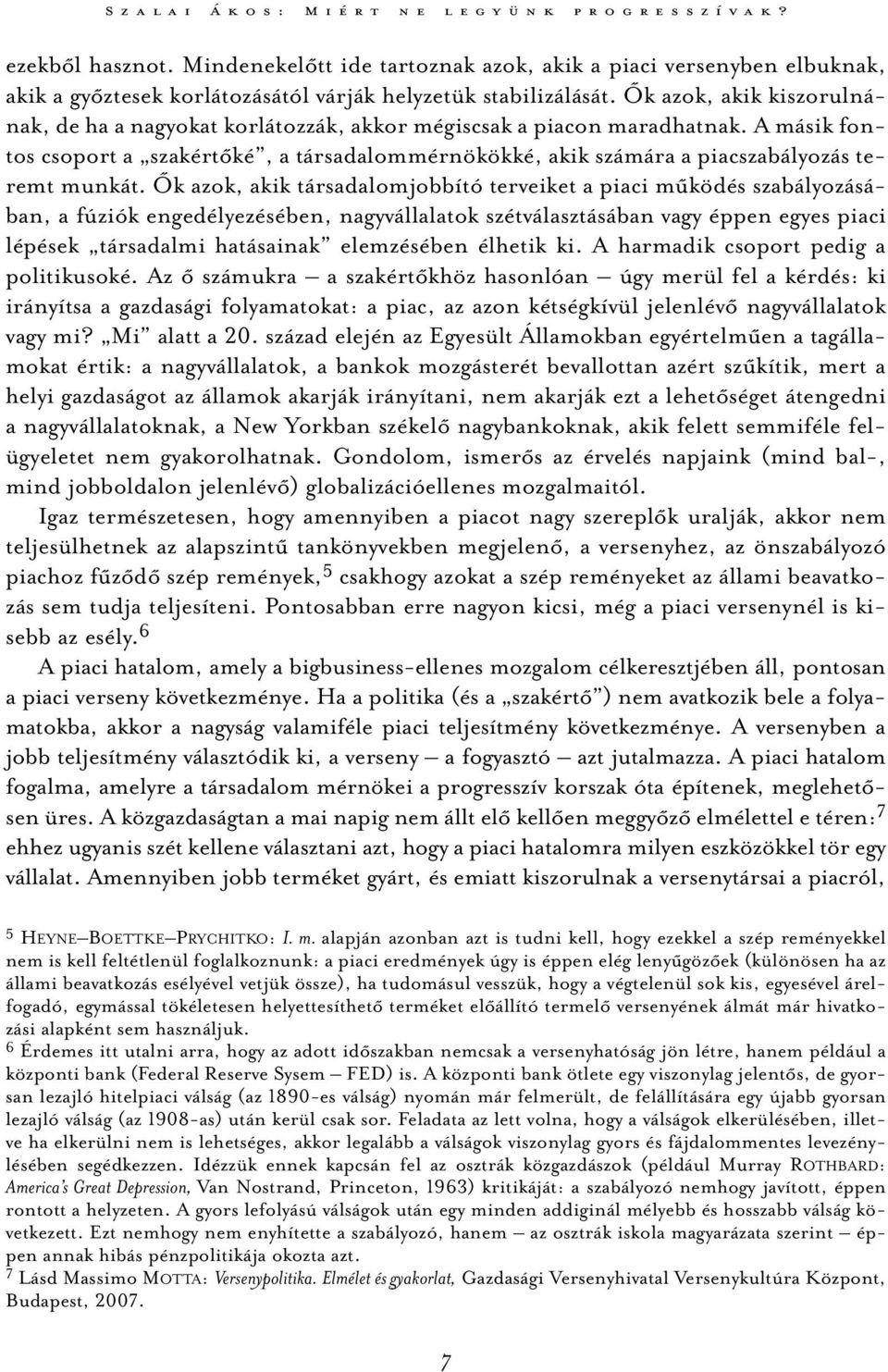 A másik fontos csoport a szakértőké, a társadalommérnökökké, akik számára a piacszabályozás teremt munkát.