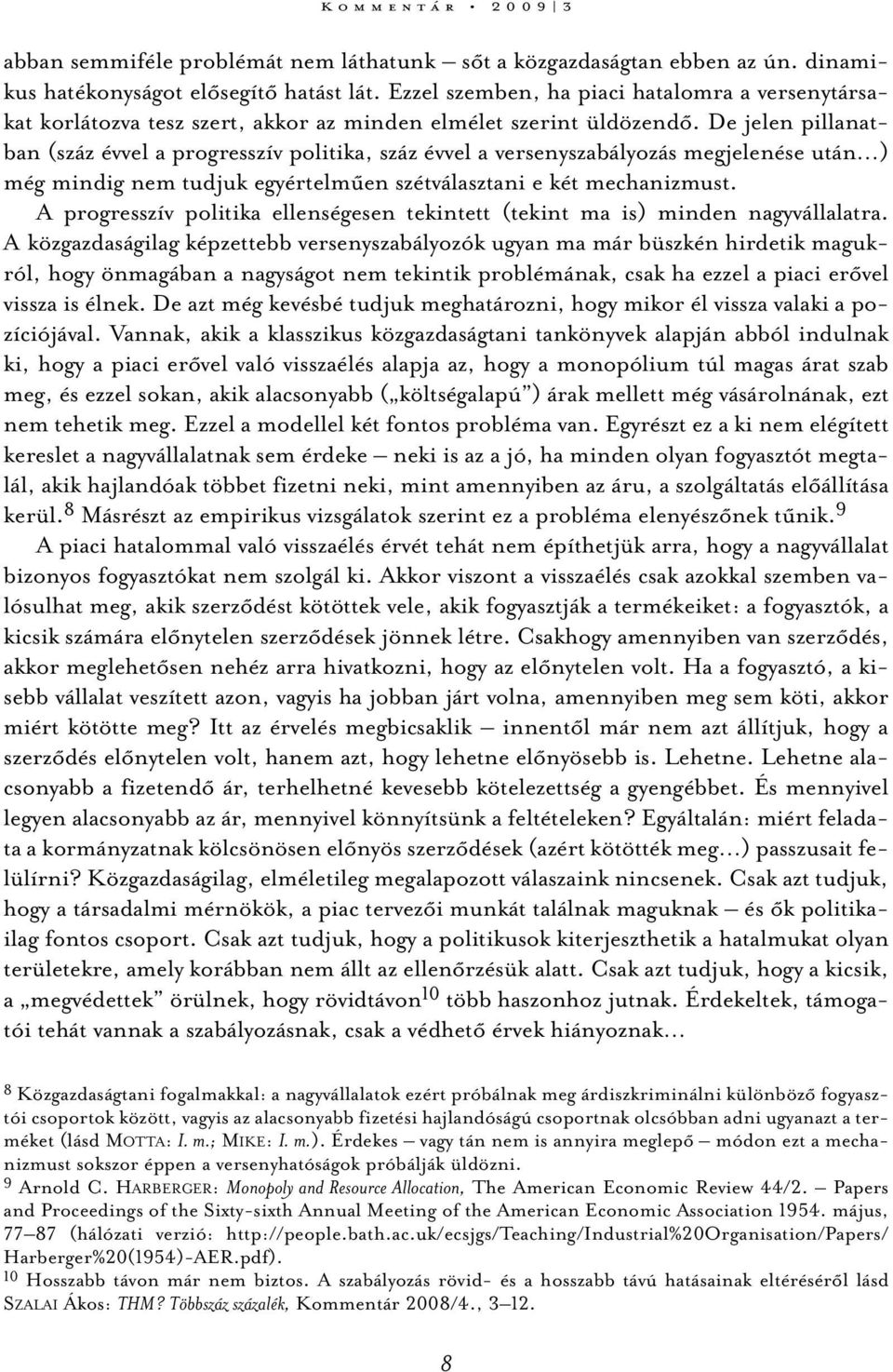 De jelen pillanatban (száz évvel a progresszív politika, száz évvel a versenyszabályozás megjelenése után ) még mindig nem tudjuk egyértelműen szétválasztani e két mechanizmust.