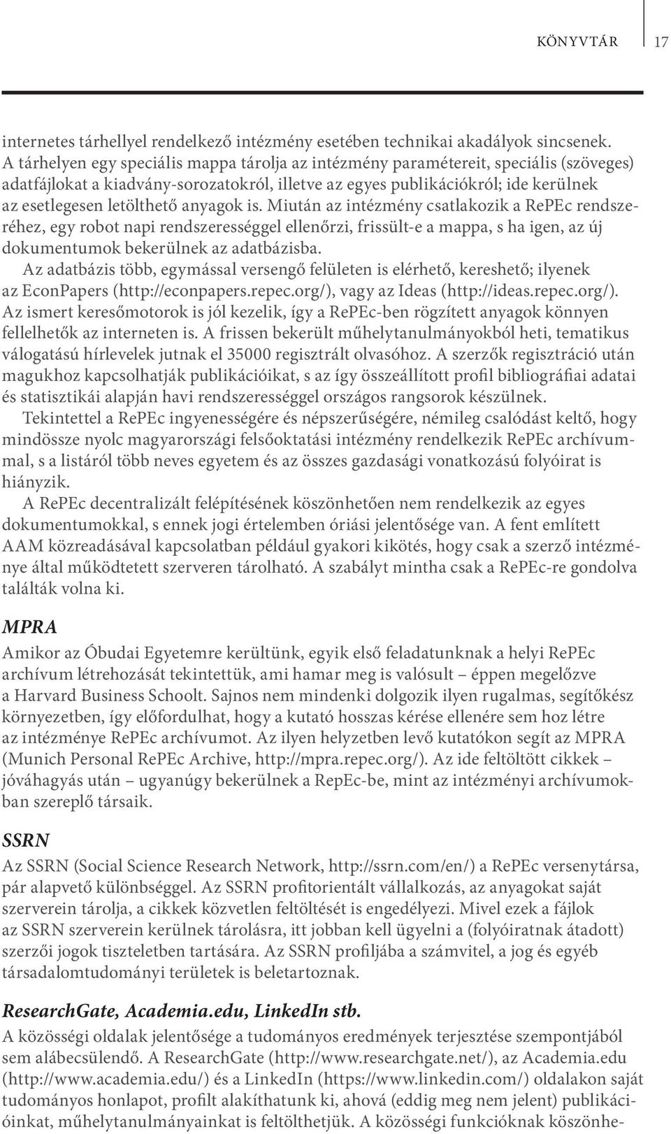 anyagok is. Miután az intézmény csatlakozik a RePEc rendszeréhez, egy robot napi rendszerességgel ellenőrzi, frissült-e a mappa, s ha igen, az új dokumentumok bekerülnek az adatbázisba.