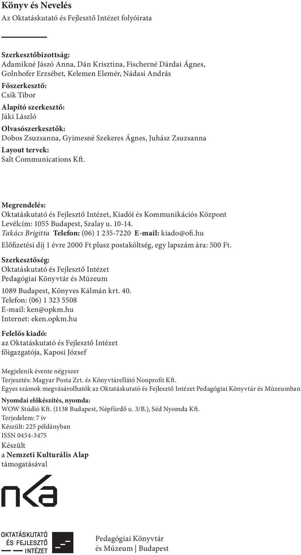 Megrendelés: Oktatáskutató és Fejlesztő Intézet, Kiadói és Kommunikációs Központ Levélcím: 1055 Budapest, Szalay u. 10-14. Takács Brigitta Telefon: (06) 1 235-7220 E-mail: kiado@ofi.