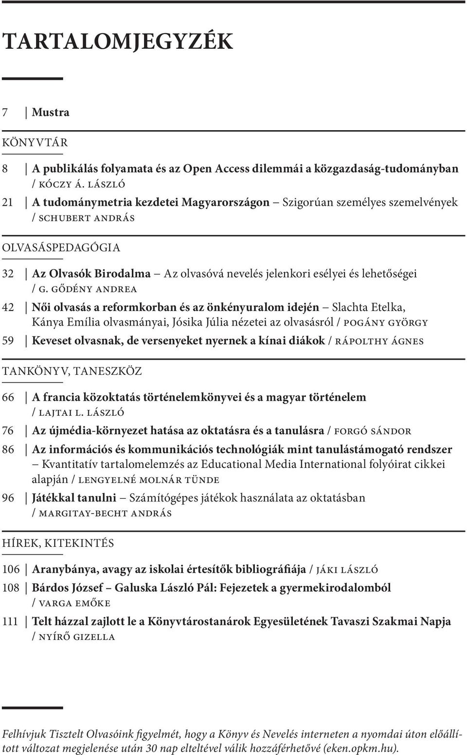 gődény andrea 42 Női olvasás a reformkorban és az önkényuralom idején Slachta Etelka, Kánya Emília olvasmányai, Jósika Júlia nézetei az olvasásról / pogány györgy 59 Keveset olvasnak, de versenyeket