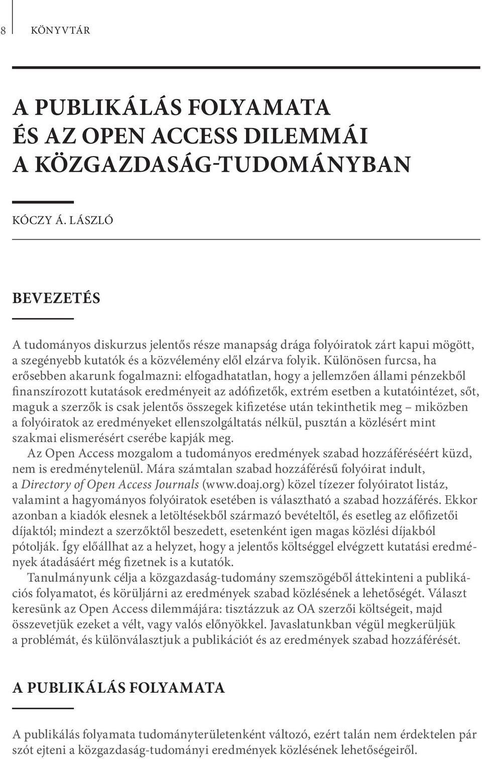 Különösen furcsa, ha erősebben akarunk fogalmazni: elfogadhatatlan, hogy a jellemzően állami pénzekből finanszírozott kutatások eredményeit az adófizetők, extrém esetben a kutatóintézet, sőt, maguk a