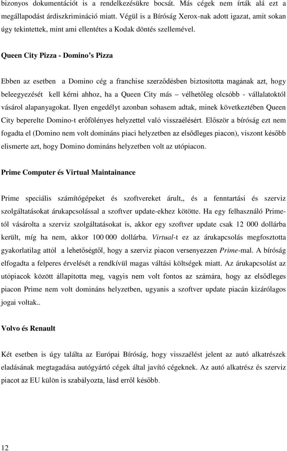 Queen City Pizza - Domino s Pizza Ebben az esetben a Domino cég a franchise szerződésben biztosította magának azt, hogy beleegyezését kell kérni ahhoz, ha a Queen City más vélhetőleg olcsóbb -