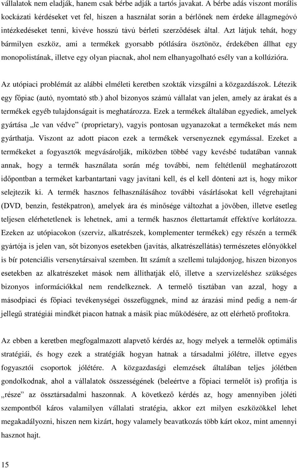 Azt látjuk tehát, hogy bármilyen eszköz, ami a termékek gyorsabb pótlására ösztönöz, érdekében állhat egy monopolistának, illetve egy olyan piacnak, ahol nem elhanyagolható esély van a kollúzióra.