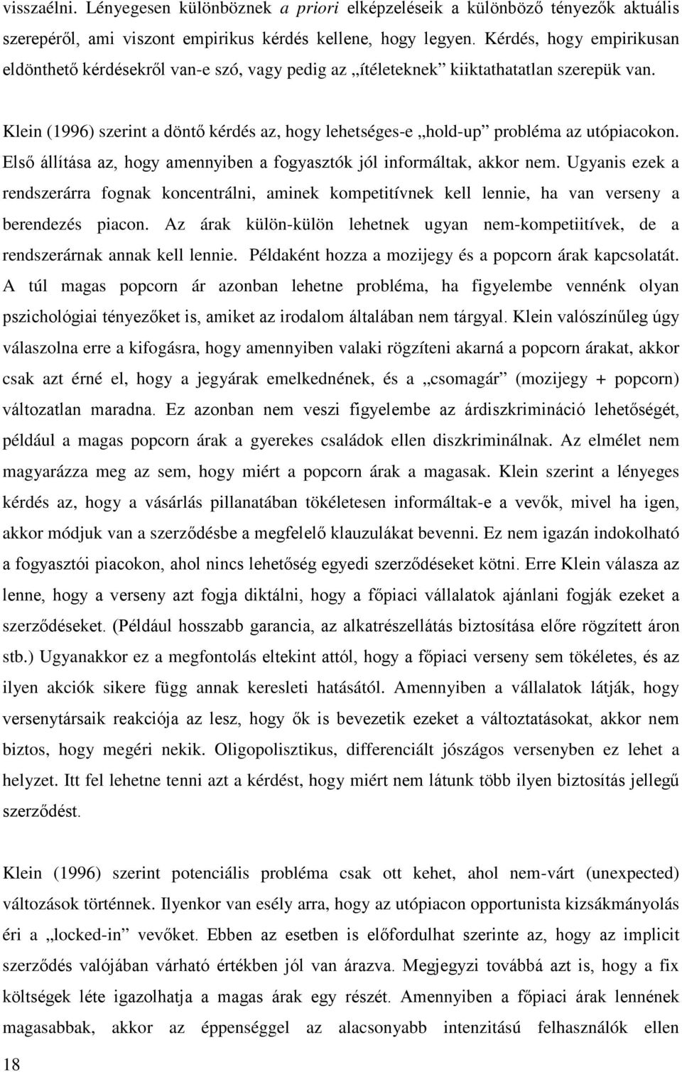 Klein (1996) szerint a döntő kérdés az, hogy lehetséges-e hold-up probléma az utópiacokon. Első állítása az, hogy amennyiben a fogyasztók jól informáltak, akkor nem.