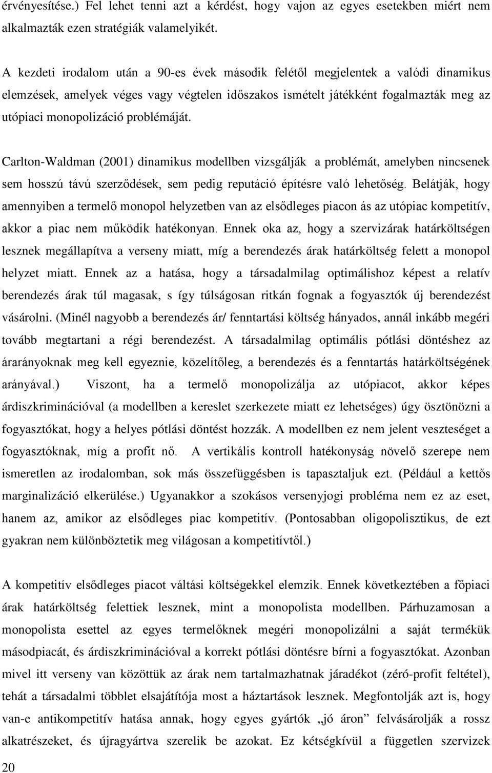 problémáját. Carlton-Waldman (2001) dinamikus modellben vizsgálják a problémát, amelyben nincsenek sem hosszú távú szerződések, sem pedig reputáció építésre való lehetőség.