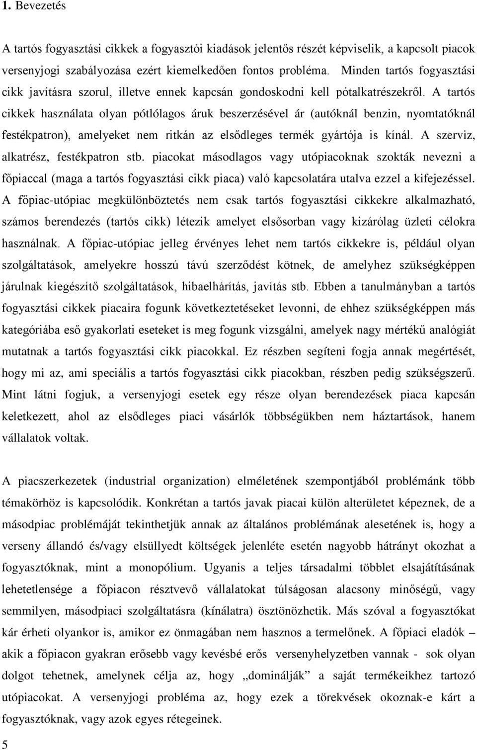 A tartós cikkek használata olyan pótlólagos áruk beszerzésével ár (autóknál benzin, nyomtatóknál festékpatron), amelyeket nem ritkán az elsődleges termék gyártója is kínál.