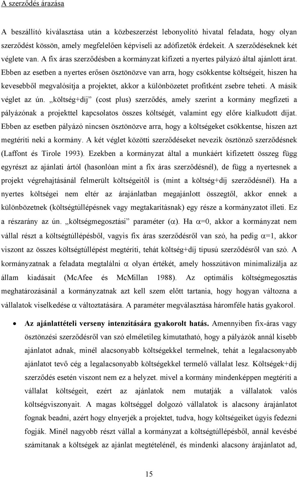 Ebben az esetben a nyertes erősen ösztönözve van arra, hogy csökkentse költségeit, hiszen ha kevesebből megvalósítja a projektet, akkor a különbözetet profitként zsebre teheti. A másik véglet az ún.