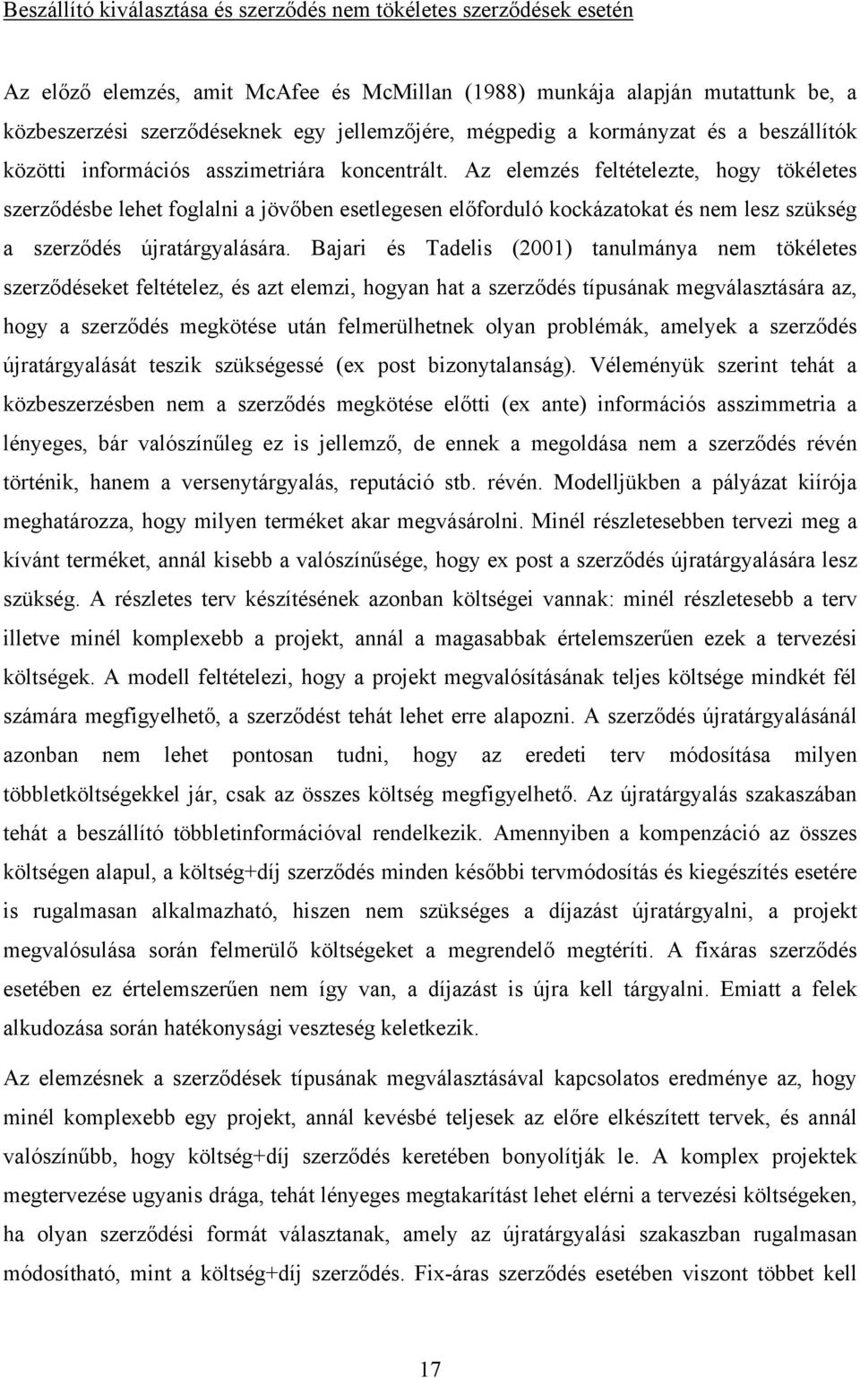 Az elemzés feltételezte, hogy tökéletes szerződésbe lehet foglalni a jövőben esetlegesen előforduló kockázatokat és nem lesz szükség a szerződés újratárgyalására.