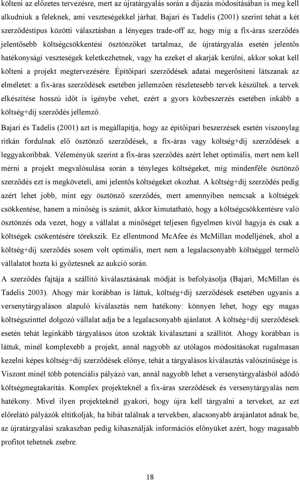 újratárgyalás esetén jelentős hatékonysági veszteségek keletkezhetnek, vagy ha ezeket el akarják kerülni, akkor sokat kell költeni a projekt megtervezésére.