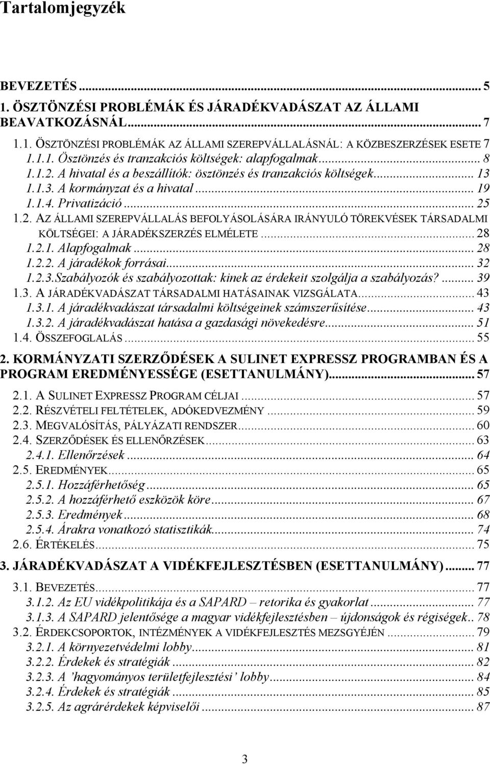 .. 28 1.2.1. Alapfogalmak... 28 1.2.2. A járadékok forrásai... 32 1.2.3.Szabályozók és szabályozottak: kinek az érdekeit szolgálja a szabályozás?... 39 1.3. A JÁRADÉKVADÁSZAT TÁRSADALMI HATÁSAINAK VIZSGÁLATA.