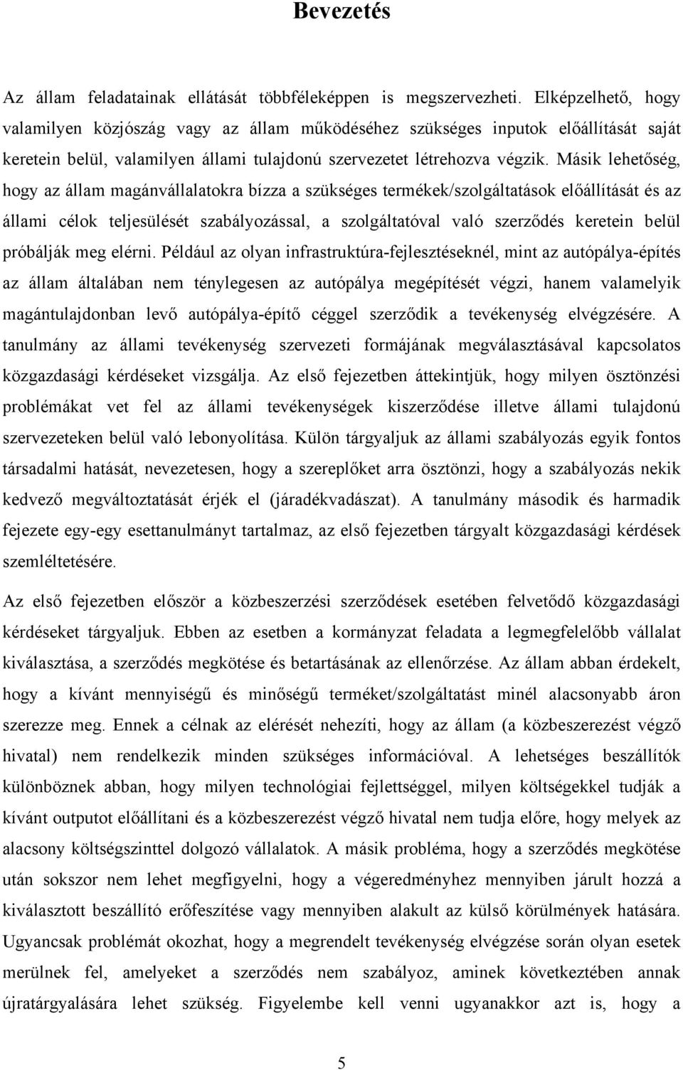 Másik lehetőség, hogy az állam magánvállalatokra bízza a szükséges termékek/szolgáltatások előállítását és az állami célok teljesülését szabályozással, a szolgáltatóval való szerződés keretein belül