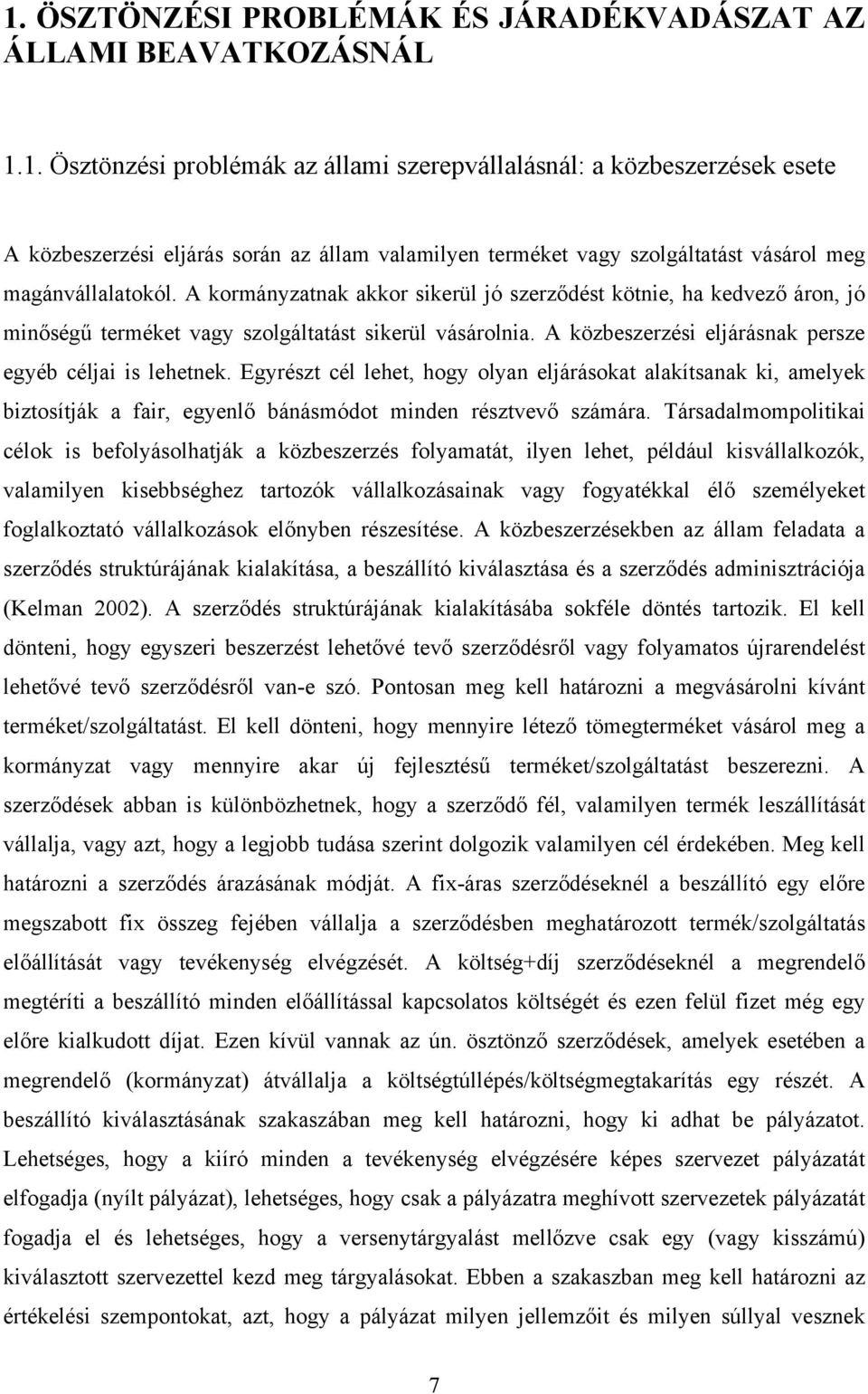 Egyrészt cél lehet, hogy olyan eljárásokat alakítsanak ki, amelyek biztosítják a fair, egyenlő bánásmódot minden résztvevő számára.