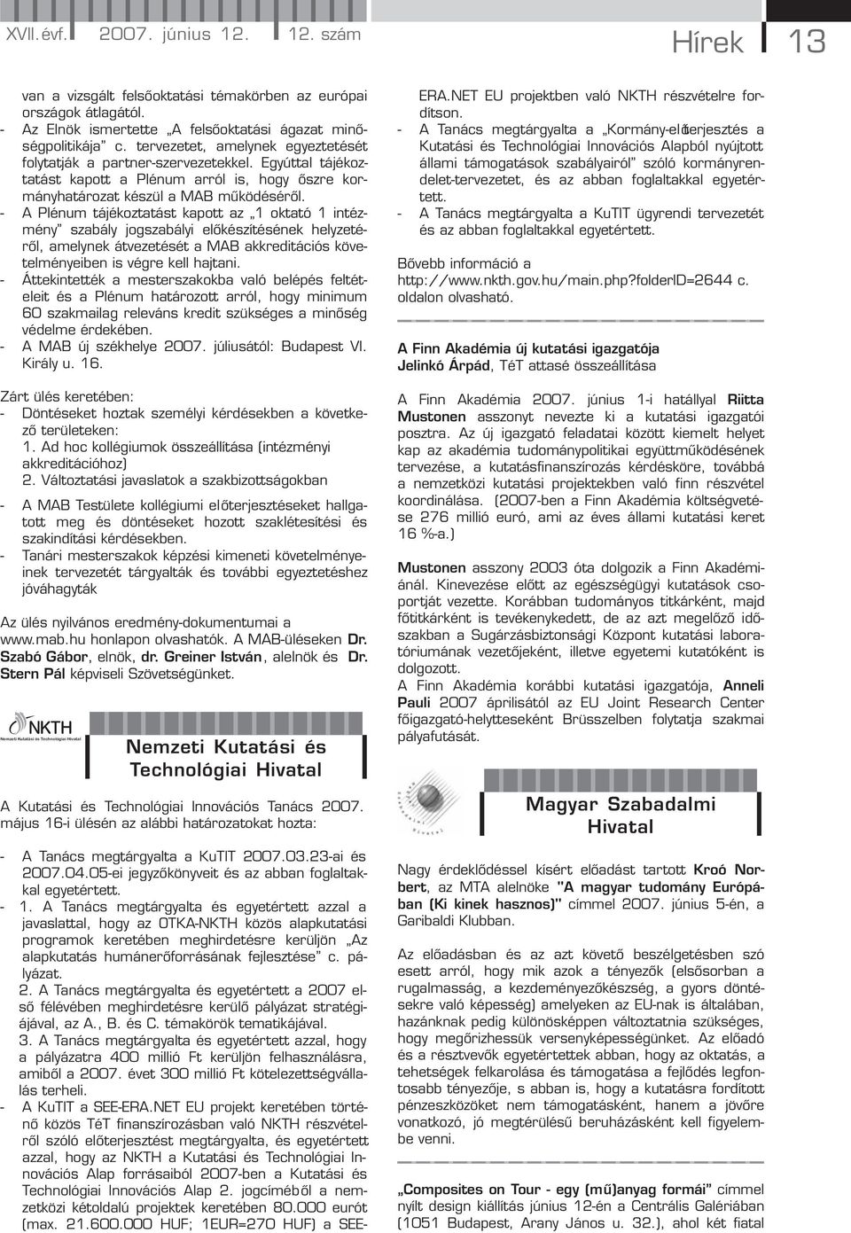 - A Plénum tájékoztatást kapott az 1 oktató 1 intézmény szabály jogszabályi előkészítésének helyzetéről, amelynek átvezetését a MAB akkreditációs követelményeiben is végre kell hajtani.