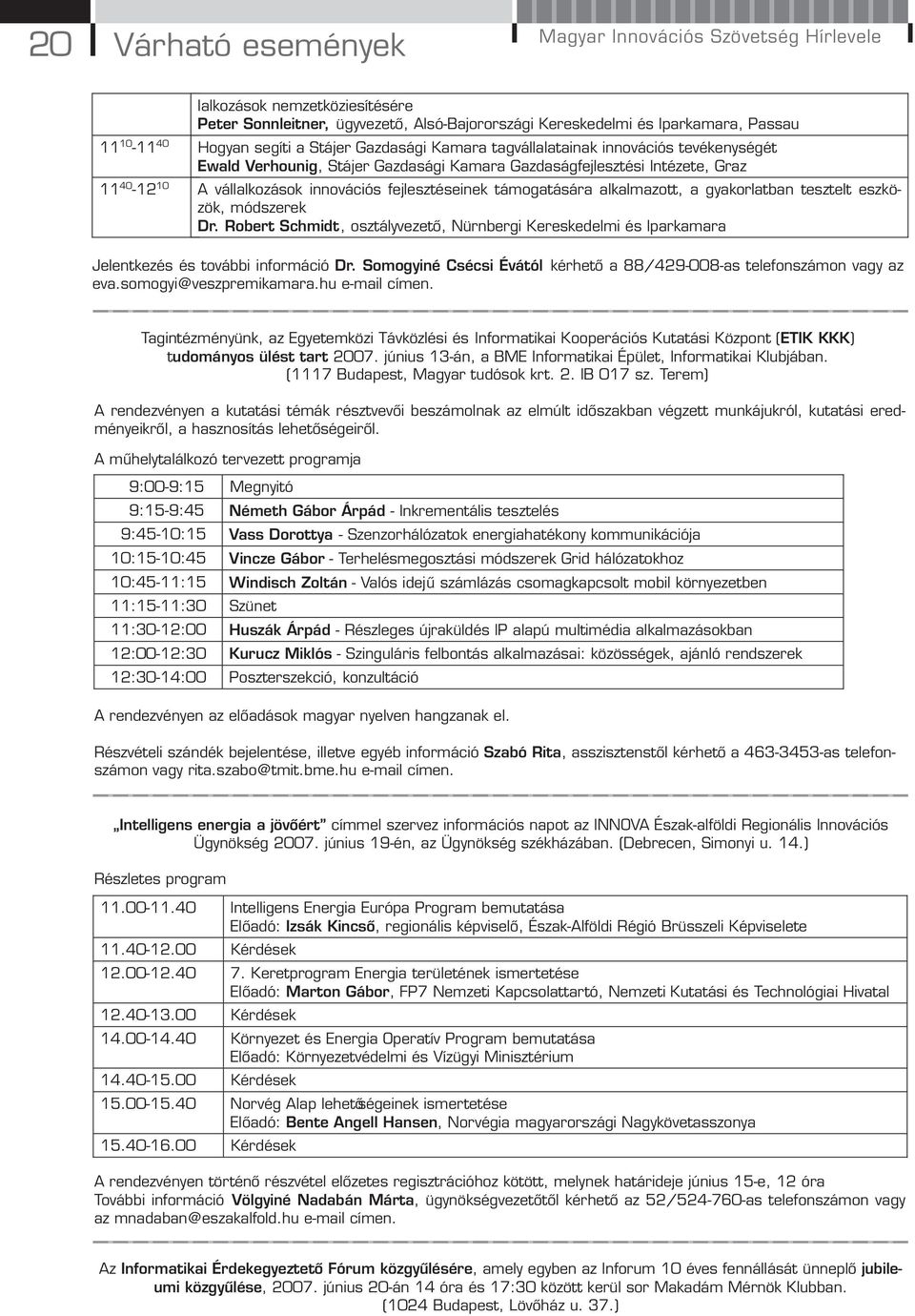 támogatására alkalmazott, a gyakorlatban tesztelt eszközök, módszerek Dr. Robert Schmidt, osztályvezető, Nürnbergi Kereskedelmi és Iparkamara Jelentkezés és további információ Dr.