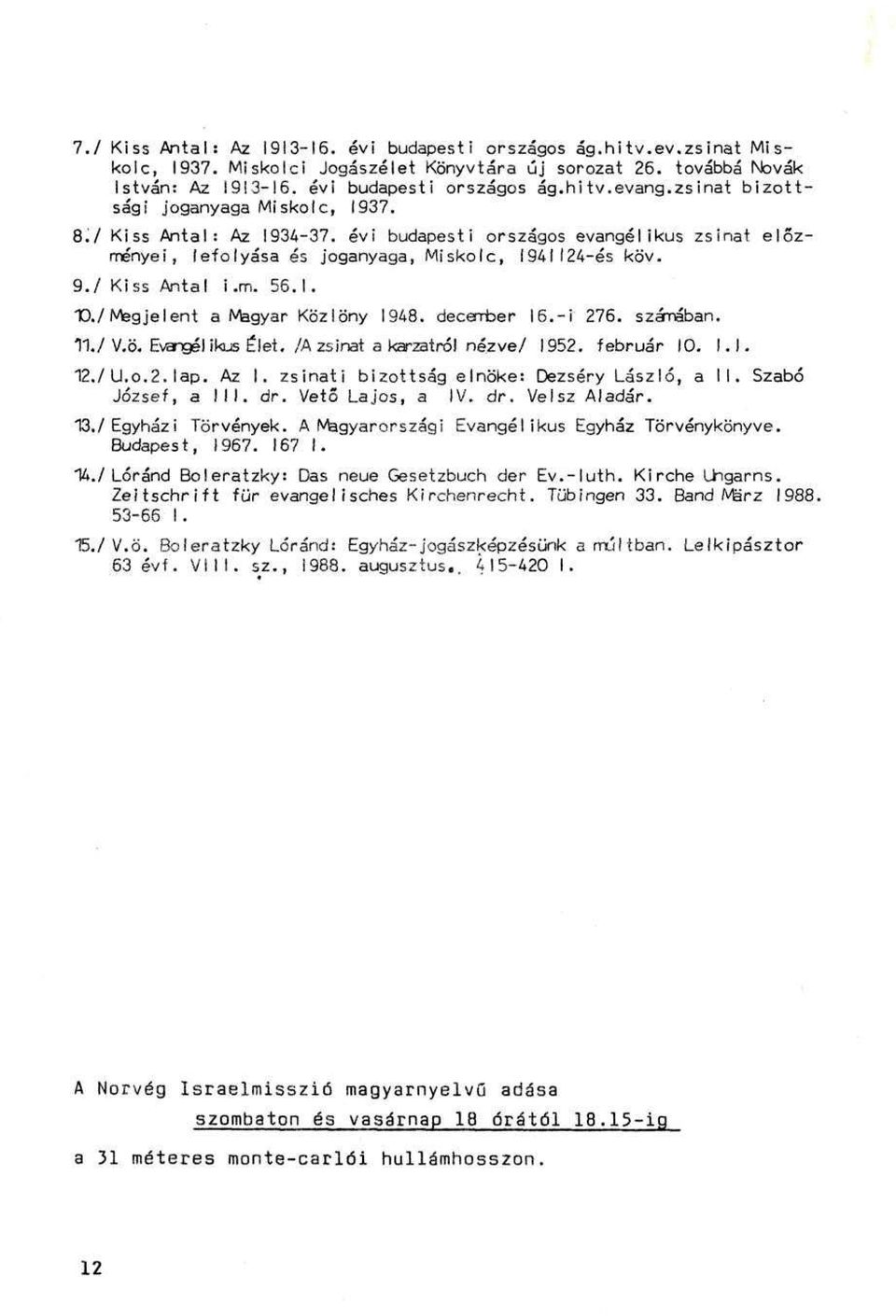 /Megjelent a Magyar Közlöny 1948. decerrber 16.-i 276. száréban. 11./V.ö. Evangél ikus Élet. /A zsinat a ka-zatról nézve/ 1952. február 10. 12,/U.0.2.lap. Az I.