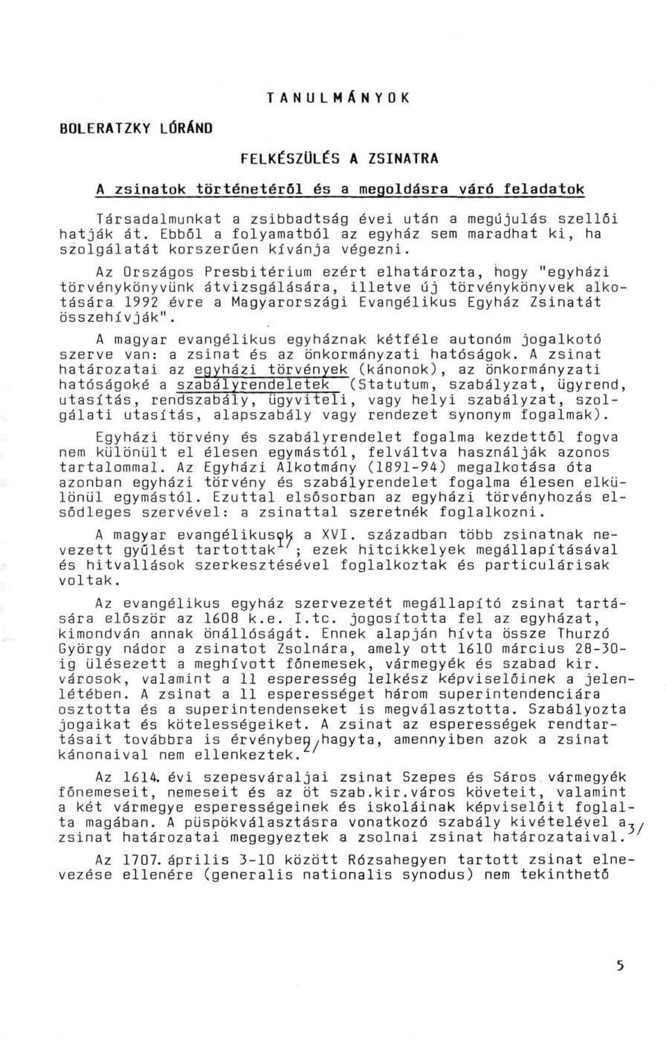 Az Országos Presbitérium ezért elhatározta, hogy "egyházi törvénykönyvünk átvizsgálására, illetve új törvénykönyvek alkotására 1992 évre a Magyarországi Evangélikus Egyház Zsinatát összehívják".