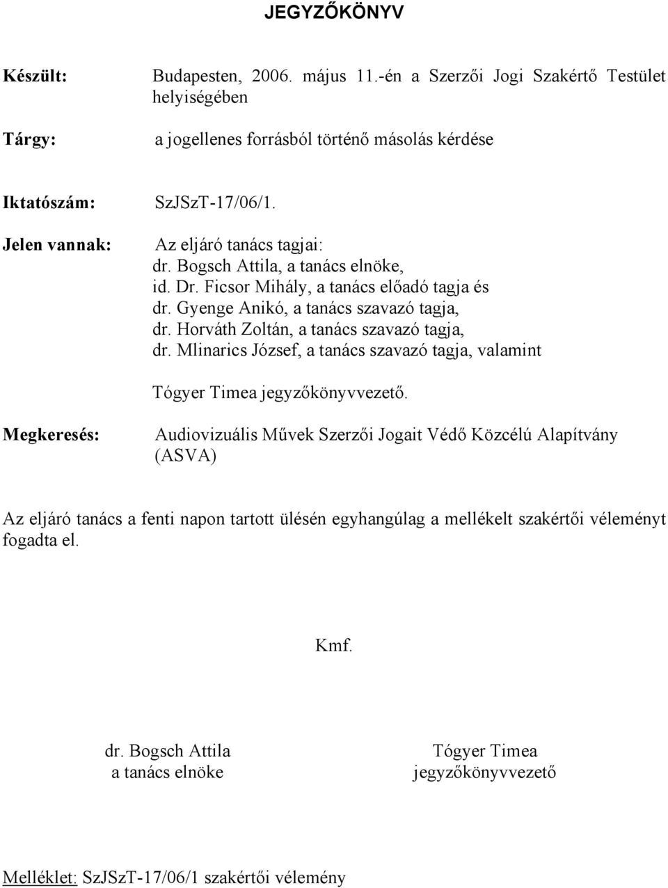 Horváth Zoltán, a tanács szavazó tagja, dr. Mlinarics József, a tanács szavazó tagja, valamint Tógyer Timea jegyzőkönyvvezető.