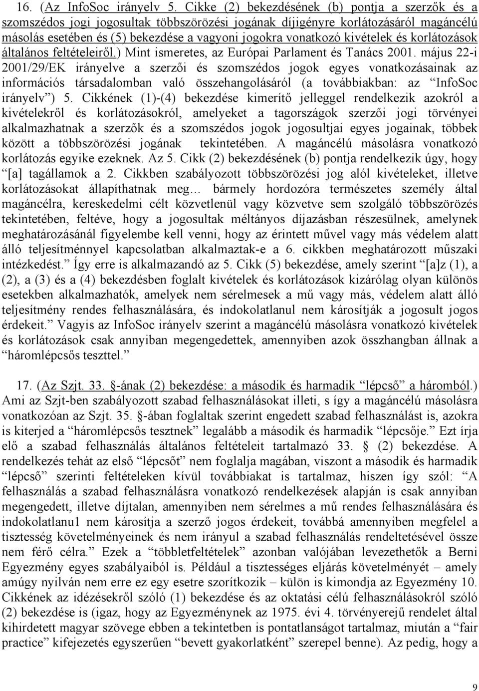 kivételek és korlátozások általános feltételeiről.) Mint ismeretes, az Európai Parlament és Tanács 2001.