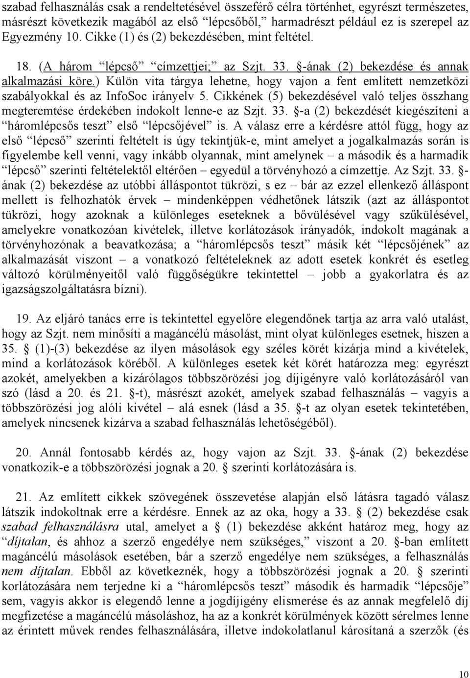 ) Külön vita tárgya lehetne, hogy vajon a fent említett nemzetközi szabályokkal és az InfoSoc irányelv 5.