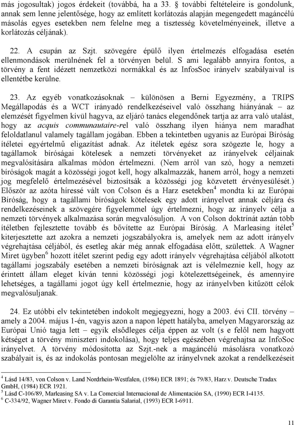 illetve a korlátozás céljának). 22. A csupán az Szjt. szövegére épülő ilyen értelmezés elfogadása esetén ellenmondások merülnének fel a törvényen belül.