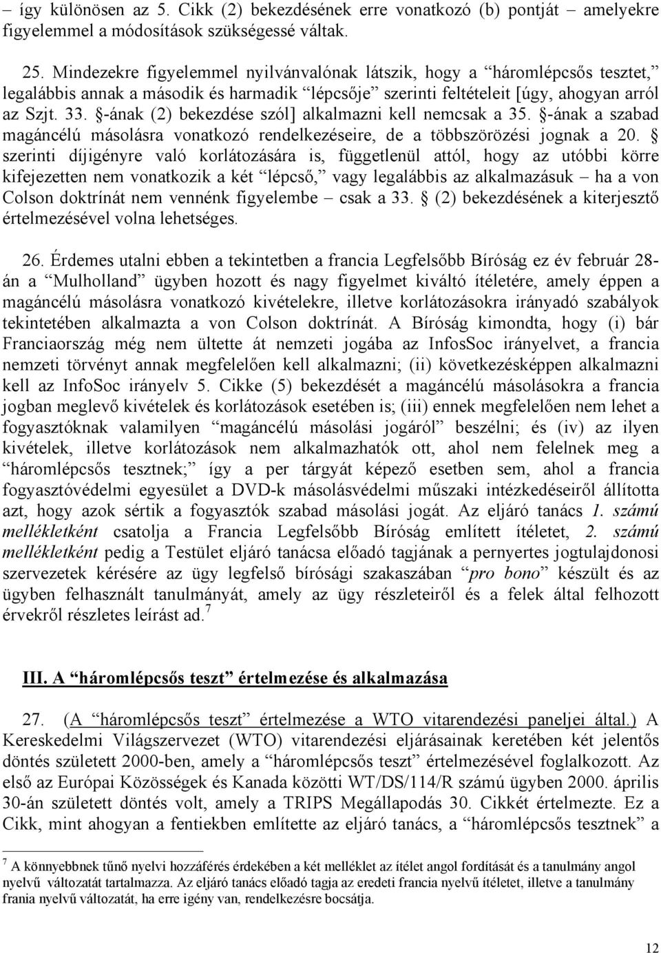 -ának (2) bekezdése szól] alkalmazni kell nemcsak a 35. -ának a szabad magáncélú másolásra vonatkozó rendelkezéseire, de a többszörözési jognak a 20.