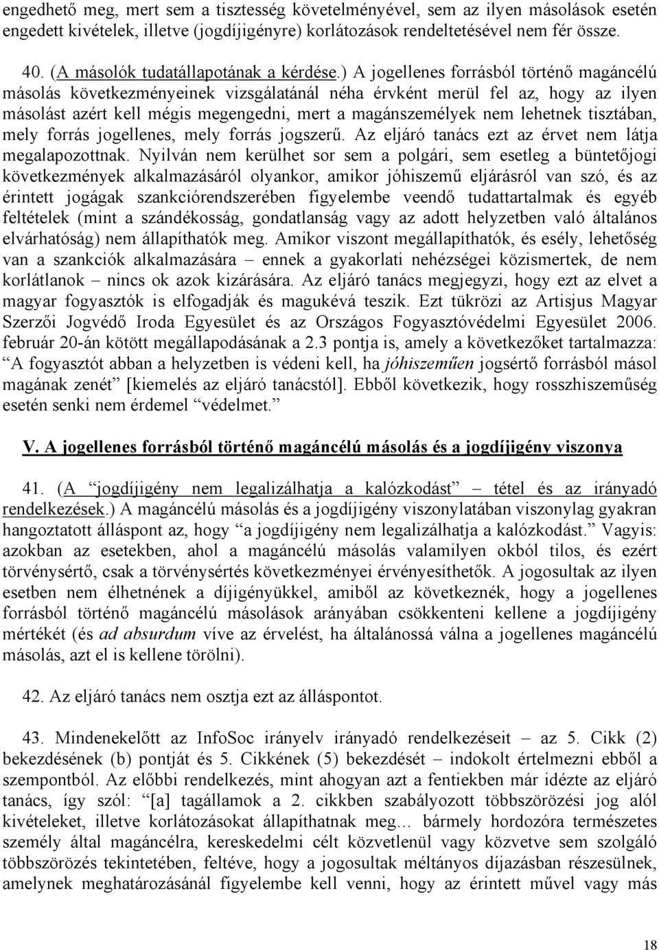 ) A jogellenes forrásból történő magáncélú másolás következményeinek vizsgálatánál néha érvként merül fel az, hogy az ilyen másolást azért kell mégis megengedni, mert a magánszemélyek nem lehetnek