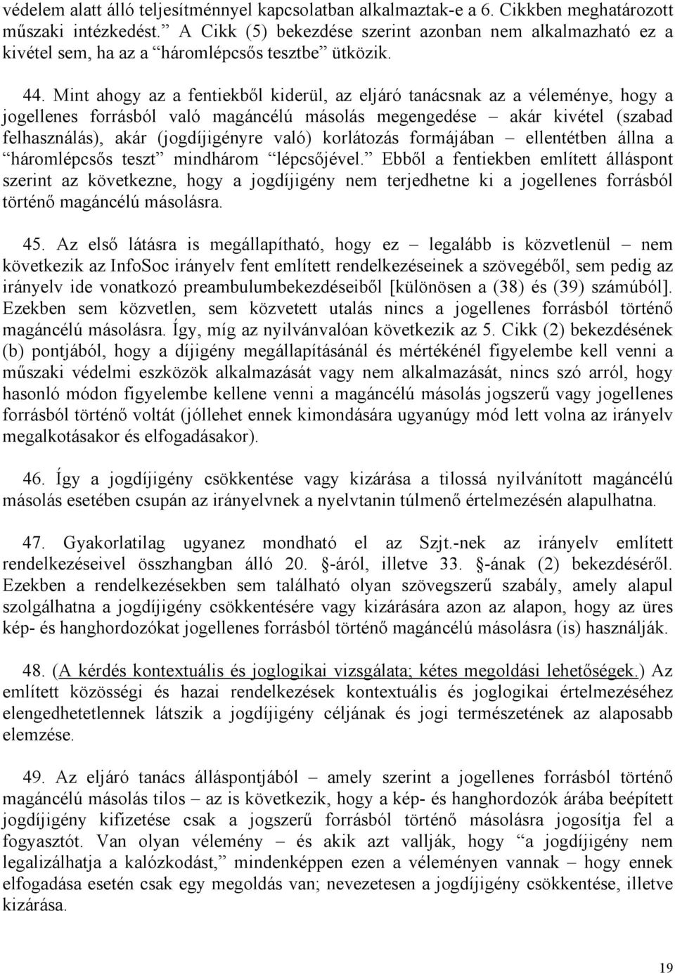 Mint ahogy az a fentiekből kiderül, az eljáró tanácsnak az a véleménye, hogy a jogellenes forrásból való magáncélú másolás megengedése akár kivétel (szabad felhasználás), akár (jogdíjigényre való)