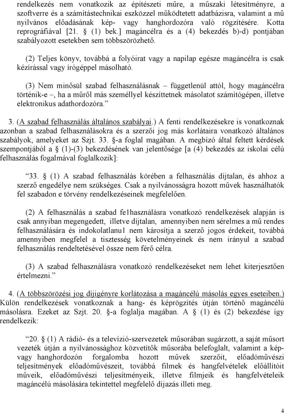 (2) Teljes könyv, továbbá a folyóirat vagy a napilap egésze magáncélra is csak kézírással vagy írógéppel másolható.