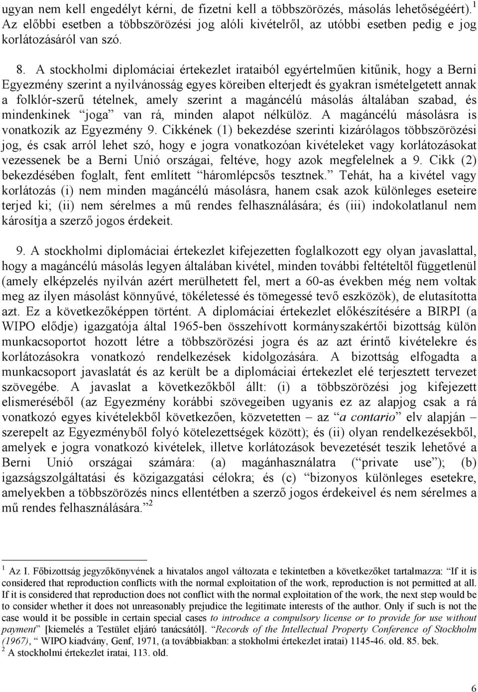 amely szerint a magáncélú másolás általában szabad, és mindenkinek joga van rá, minden alapot nélkülöz. A magáncélú másolásra is vonatkozik az Egyezmény 9.