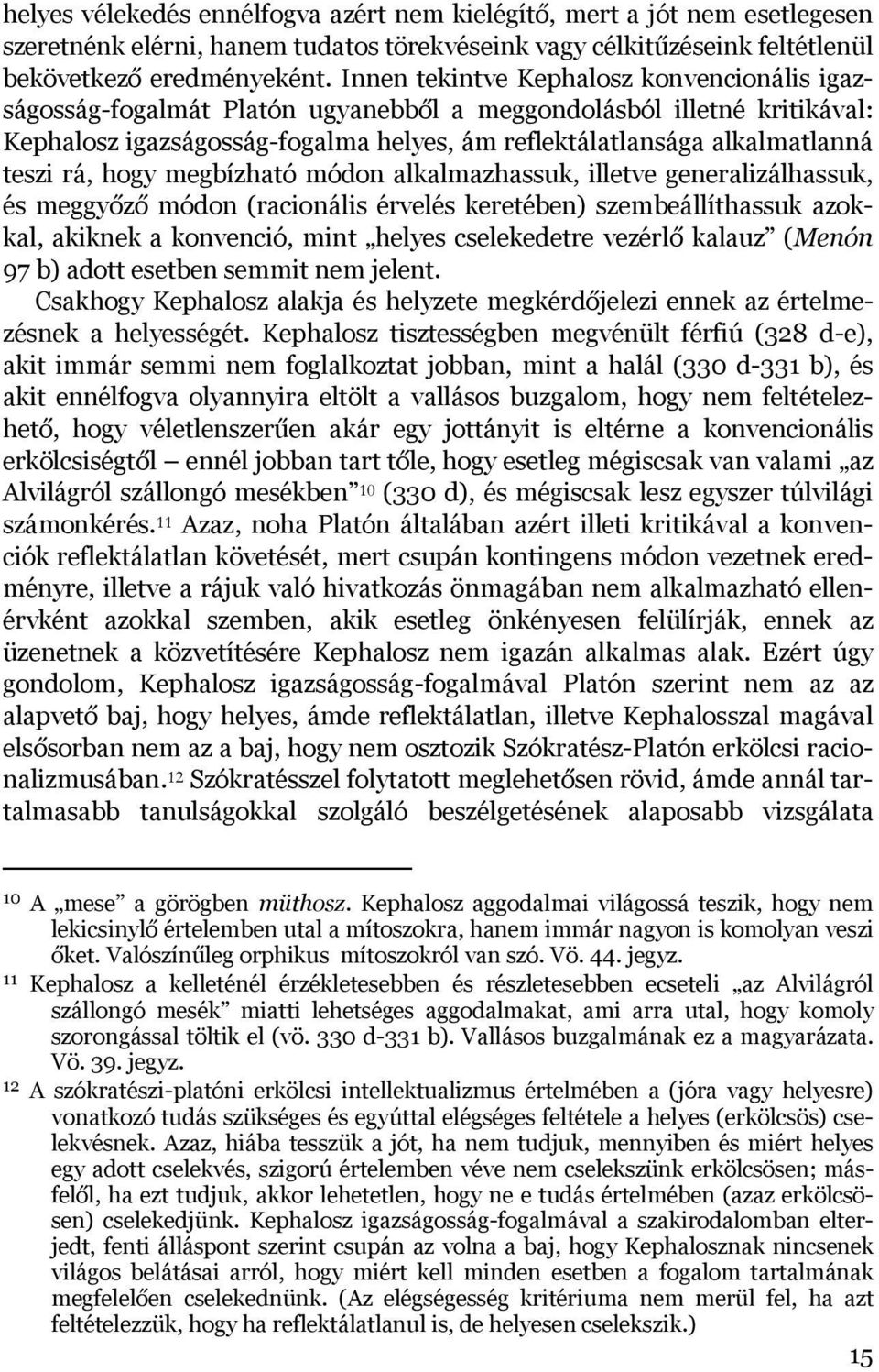 rá, hogy megbízható módon alkalmazhassuk, illetve generalizálhassuk, és meggyőző módon (racionális érvelés keretében) szembeállíthassuk azokkal, akiknek a konvenció, mint helyes cselekedetre vezérlő