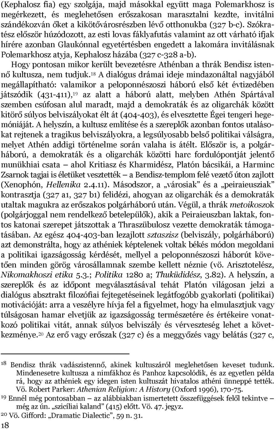 Szókratész először húzódozott, az esti lovas fáklyafutás valamint az ott várható ifjak hírére azonban Glaukónnal egyetértésben engedett a lakomára invitálásnak Polemarkhosz atyja, Kephalosz házába