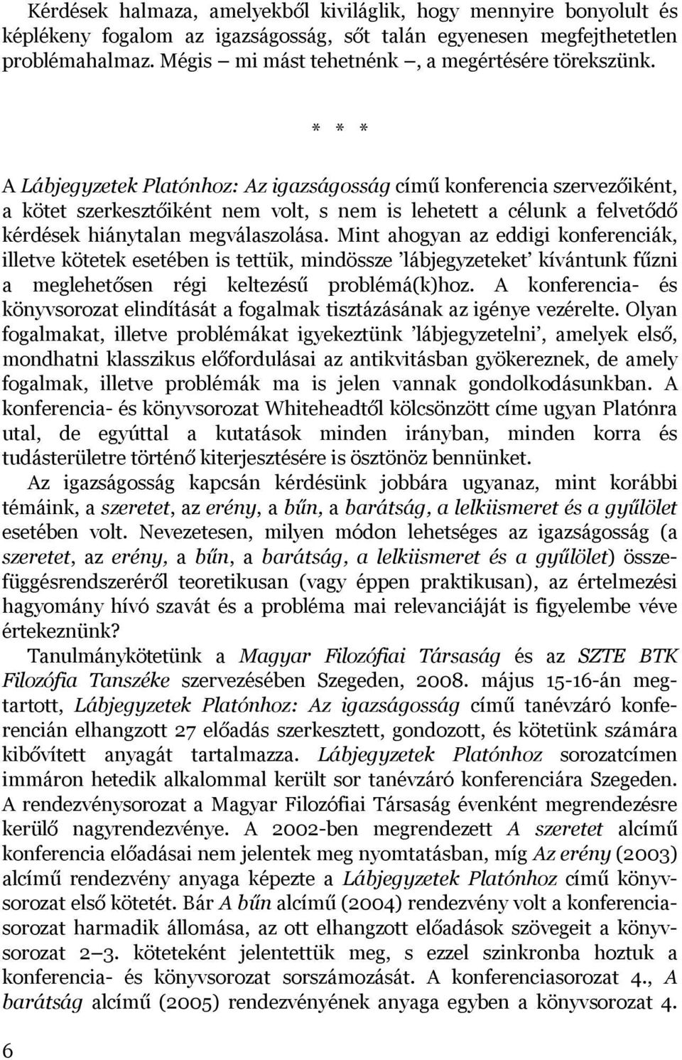 * * * A Lábjegyzetek Platónhoz: Az igazságosság című konferencia szervezőiként, a kötet szerkesztőiként nem volt, s nem is lehetett a célunk a felvetődő kérdések hiánytalan megválaszolása.