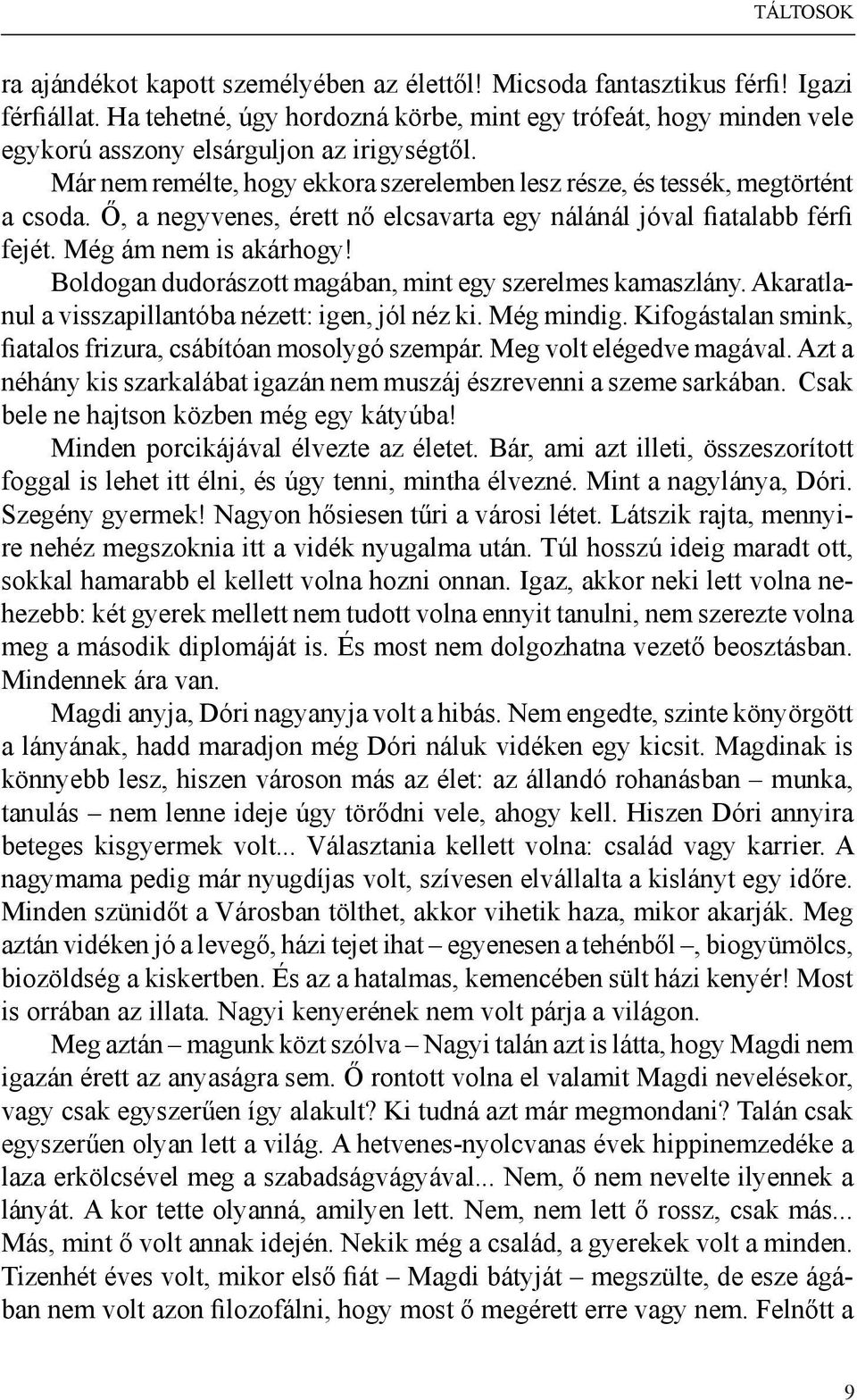 Ő, a negyvenes, érett nő elcsavarta egy nálánál jóval fiatalabb férfi fejét. Még ám nem is akárhogy! Boldogan dudorászott magában, mint egy szerelmes kamaszlány.