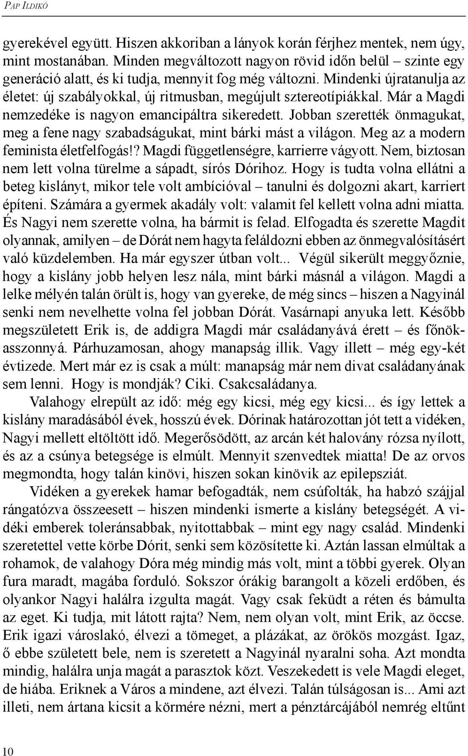 Már a Magdi nemzedéke is nagyon emancipáltra sikeredett. Jobban szerették önmagukat, meg a fene nagy szabadságukat, mint bárki mást a világon. Meg az a modern feminista életfelfogás!