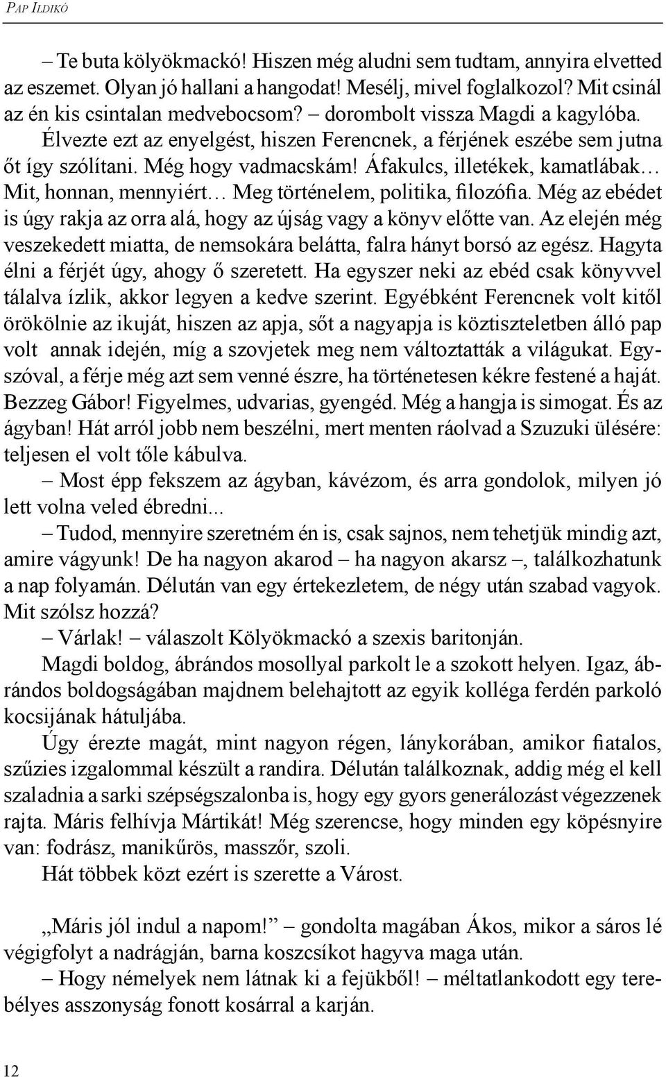 Áfakulcs, illetékek, kamatlábak Mit, honnan, mennyiért Meg történelem, politika, filozófia. Még az ebédet is úgy rakja az orra alá, hogy az újság vagy a könyv előtte van.