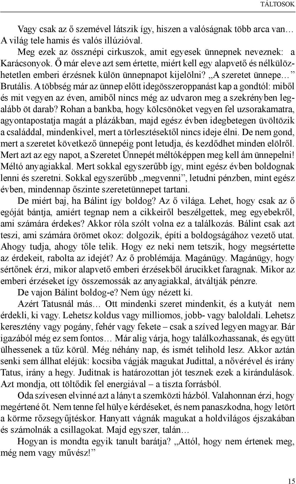 A többség már az ünnep előtt idegösszeroppanást kap a gondtól: miből és mit vegyen az éven, amiből nincs még az udvaron meg a szekrényben legalább öt darab?