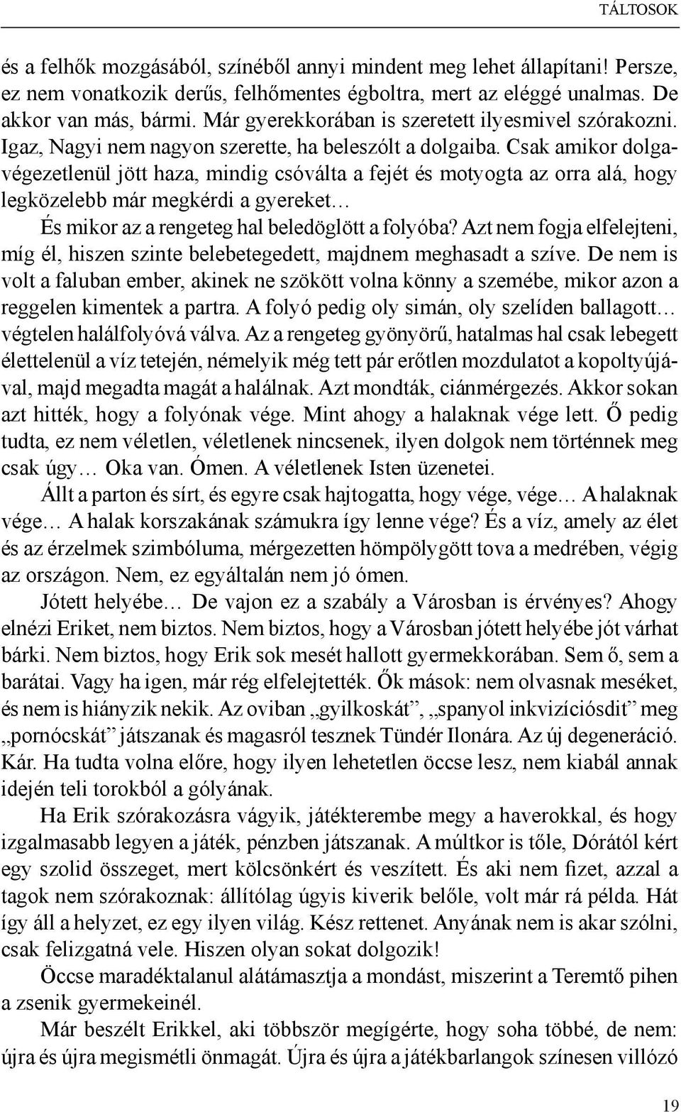 Csak amikor dolgavégezetlenül jött haza, mindig csóválta a fejét és motyogta az orra alá, hogy legközelebb már megkérdi a gyereket És mikor az a rengeteg hal beledöglött a folyóba?