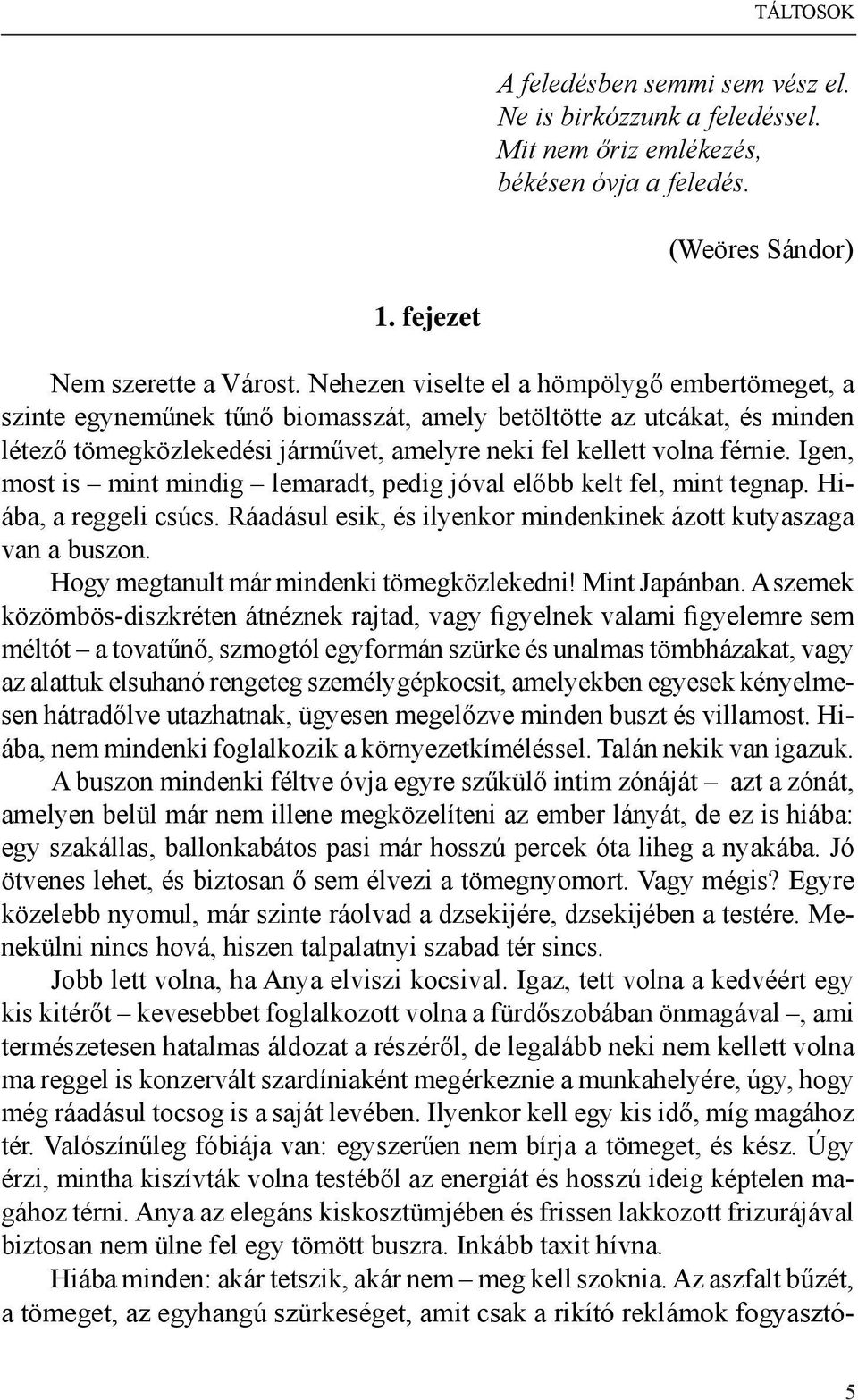 Igen, most is mint mindig lemaradt, pedig jóval előbb kelt fel, mint tegnap. Hiába, a reggeli csúcs. Ráadásul esik, és ilyenkor mindenkinek ázott kutyaszaga van a buszon.