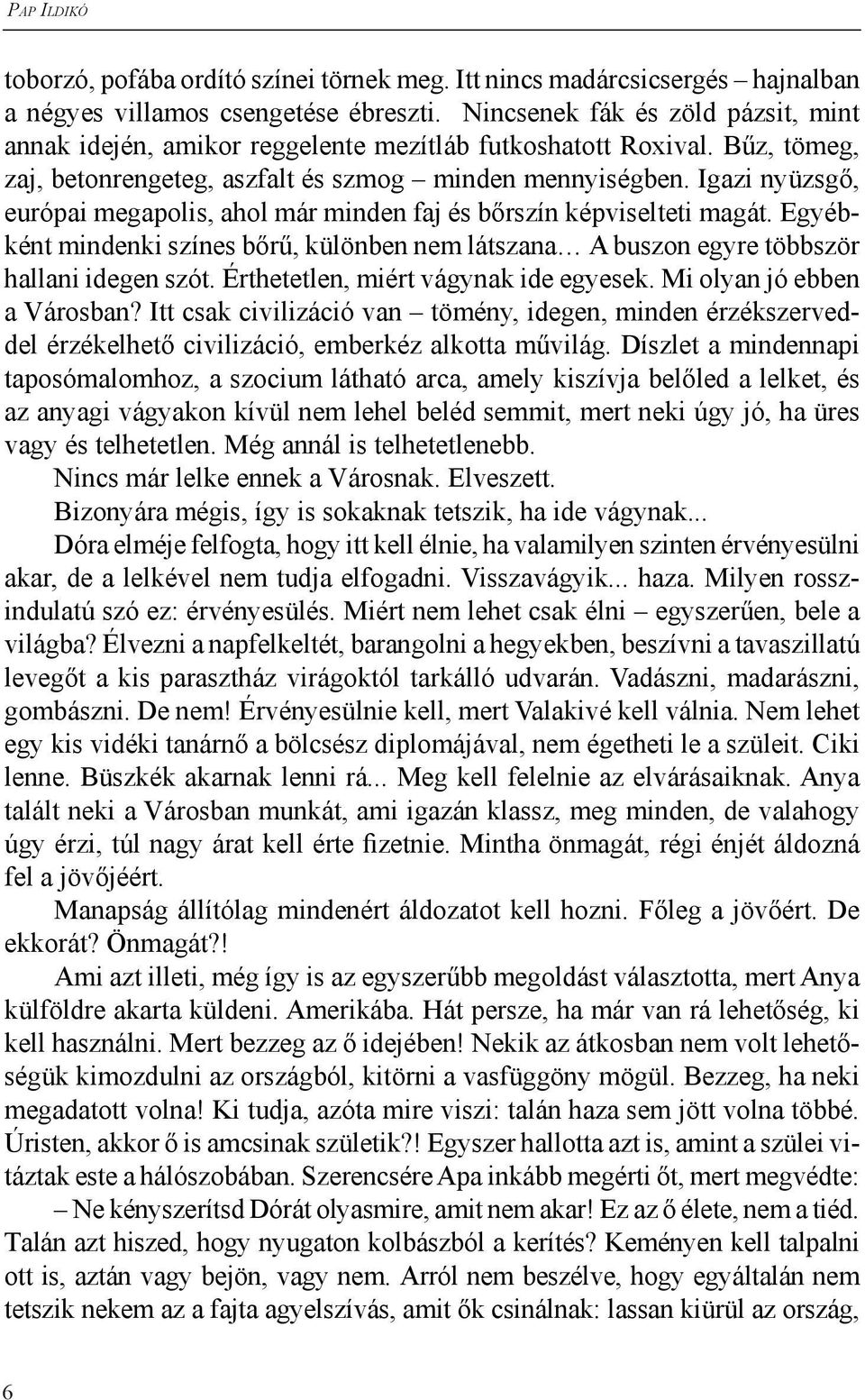 Igazi nyüzsgő, európai megapolis, ahol már minden faj és bőrszín képviselteti magát. Egyébként mindenki színes bőrű, különben nem látszana A buszon egyre többször hallani idegen szót.