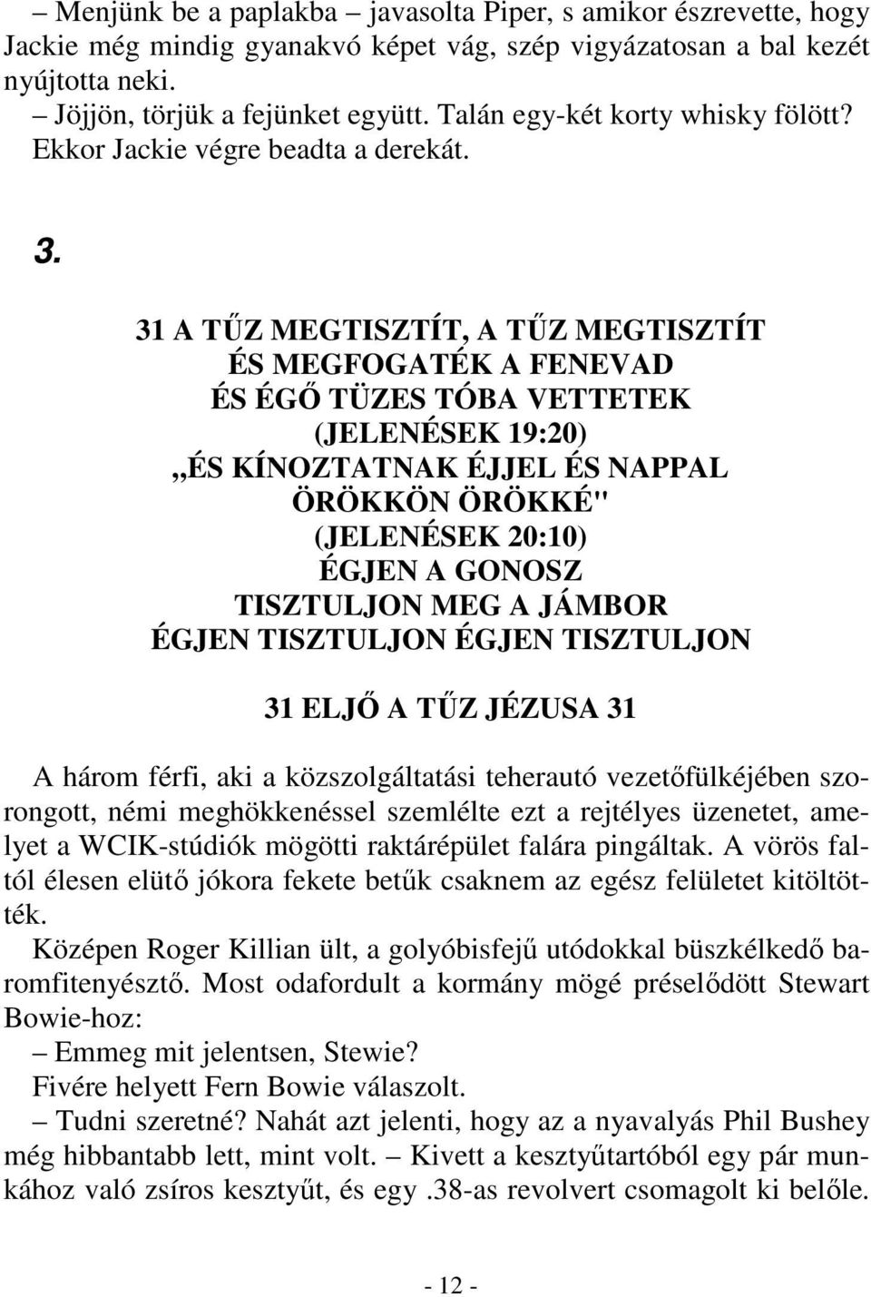 31 A TŰZ MEGTISZTÍT, A TŰZ MEGTISZTÍT ÉS MEGFOGATÉK A FENEVAD ÉS ÉGŐ TÜZES TÓBA VETTETEK (JELENÉSEK 19:20) ÉS KÍNOZTATNAK ÉJJEL ÉS NAPPAL ÖRÖKKÖN ÖRÖKKÉ" (JELENÉSEK 20:10) ÉGJEN A GONOSZ TISZTULJON