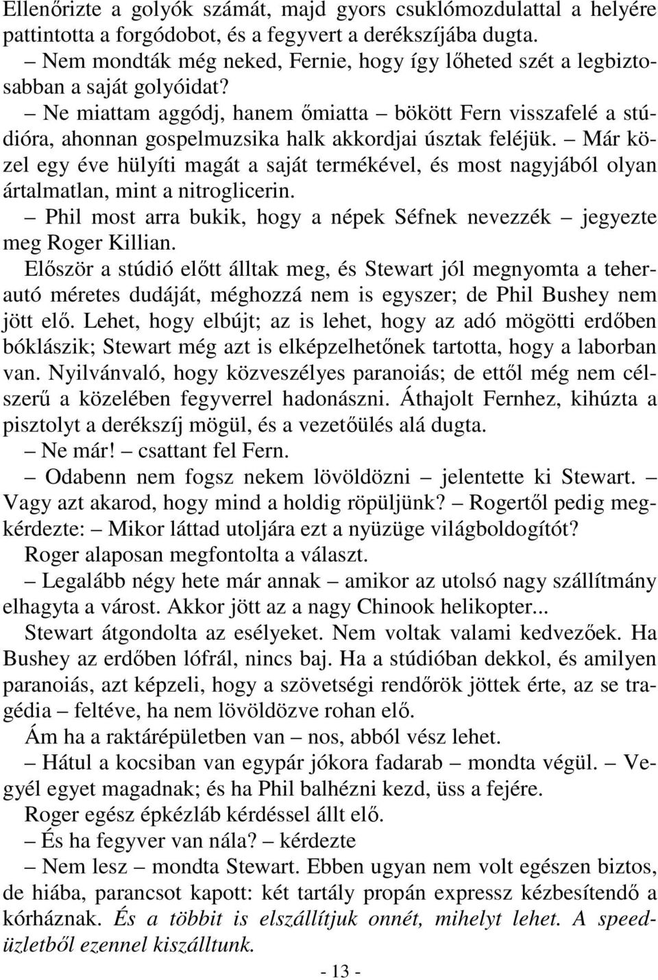 Ne miattam aggódj, hanem őmiatta bökött Fern visszafelé a stúdióra, ahonnan gospelmuzsika halk akkordjai úsztak feléjük.