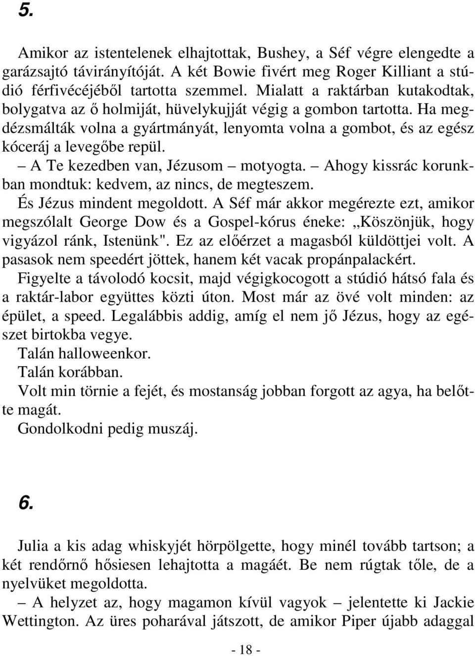 A Te kezedben van, Jézusom motyogta. Ahogy kissrác korunkban mondtuk: kedvem, az nincs, de megteszem. És Jézus mindent megoldott.