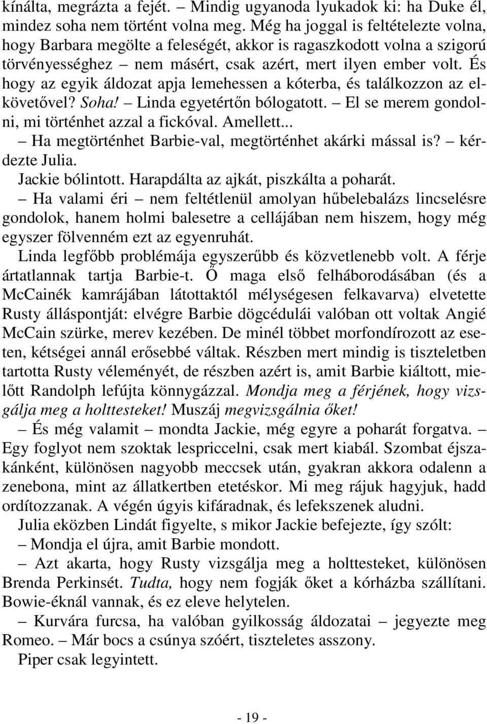 És hogy az egyik áldozat apja lemehessen a kóterba, és találkozzon az elkövetővel? Soha! Linda egyetértőn bólogatott. El se merem gondolni, mi történhet azzal a fickóval. Amellett.