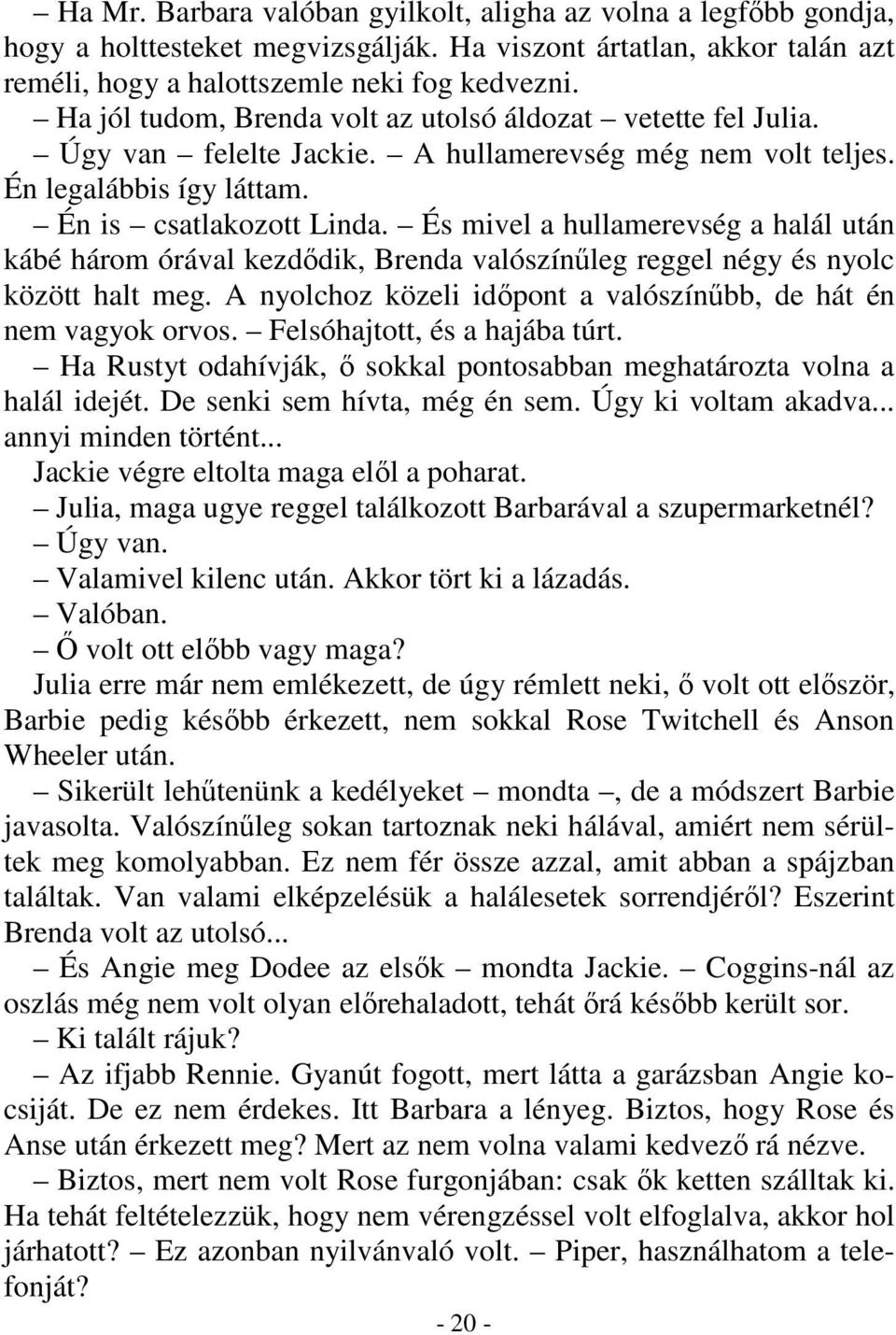 És mivel a hullamerevség a halál után kábé három órával kezdődik, Brenda valószínűleg reggel négy és nyolc között halt meg. A nyolchoz közeli időpont a valószínűbb, de hát én nem vagyok orvos.