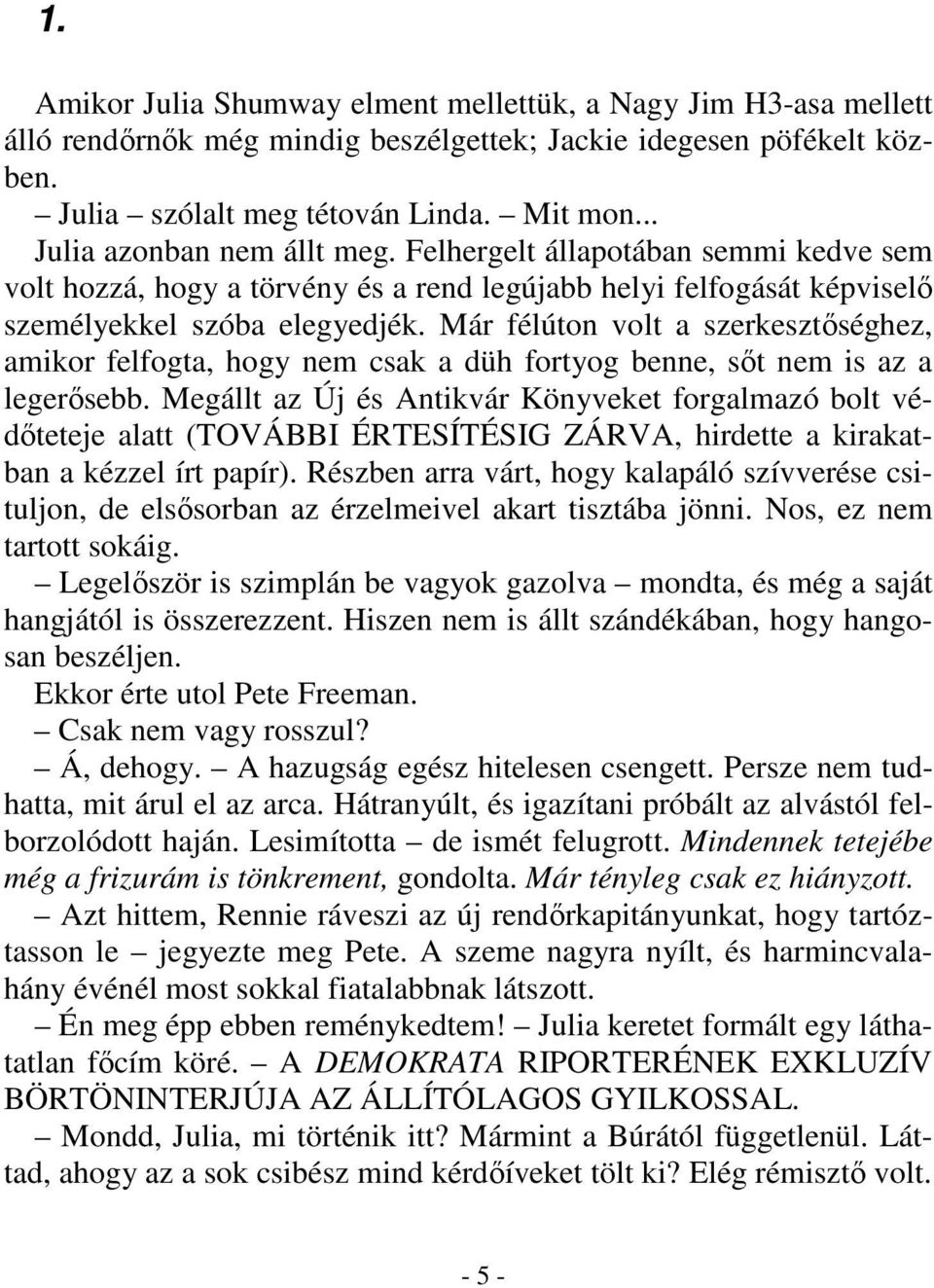 Már félúton volt a szerkesztőséghez, amikor felfogta, hogy nem csak a düh fortyog benne, sőt nem is az a legerősebb.