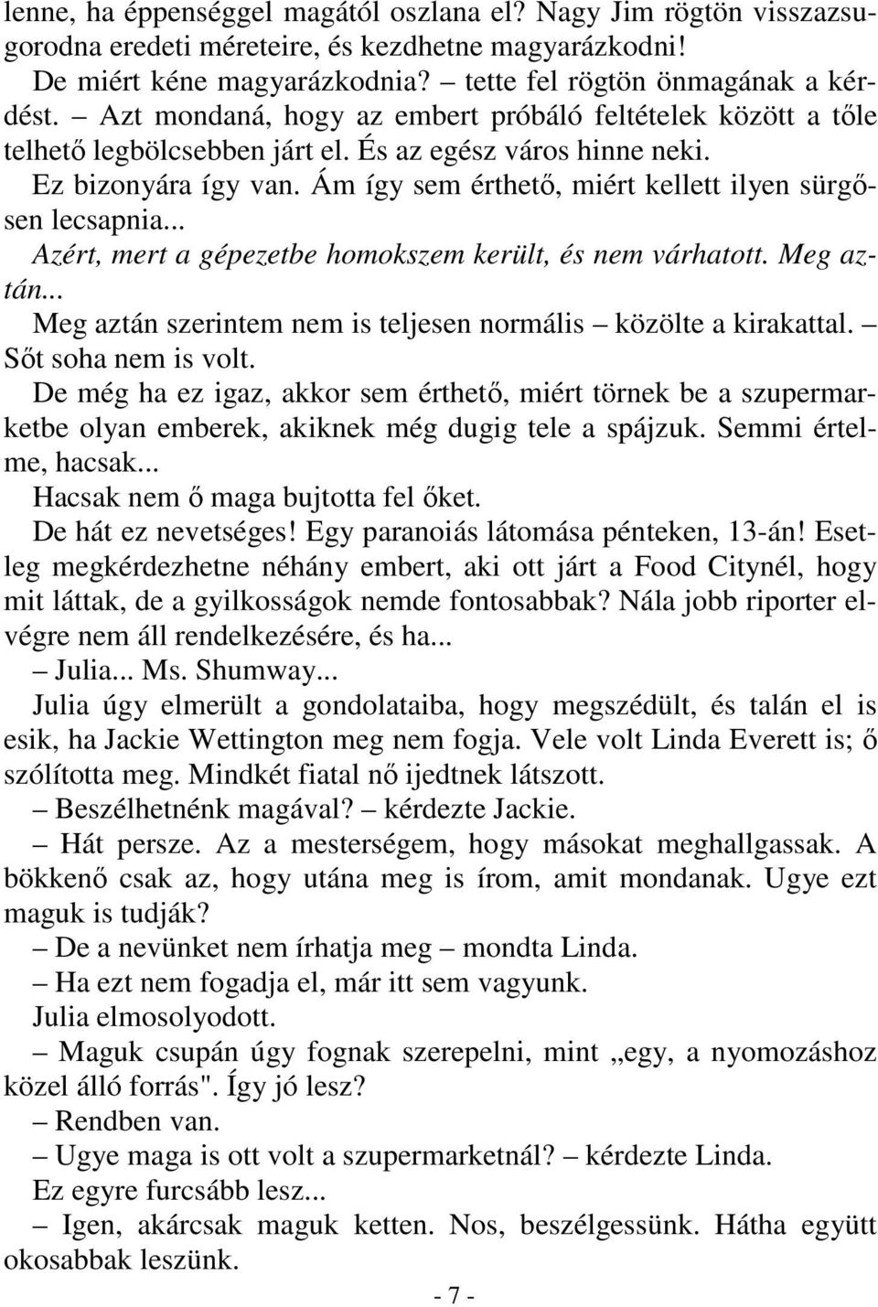 Ám így sem érthető, miért kellett ilyen sürgősen lecsapnia... Azért, mert a gépezetbe homokszem került, és nem várhatott. Meg aztán... Meg aztán szerintem nem is teljesen normális közölte a kirakattal.