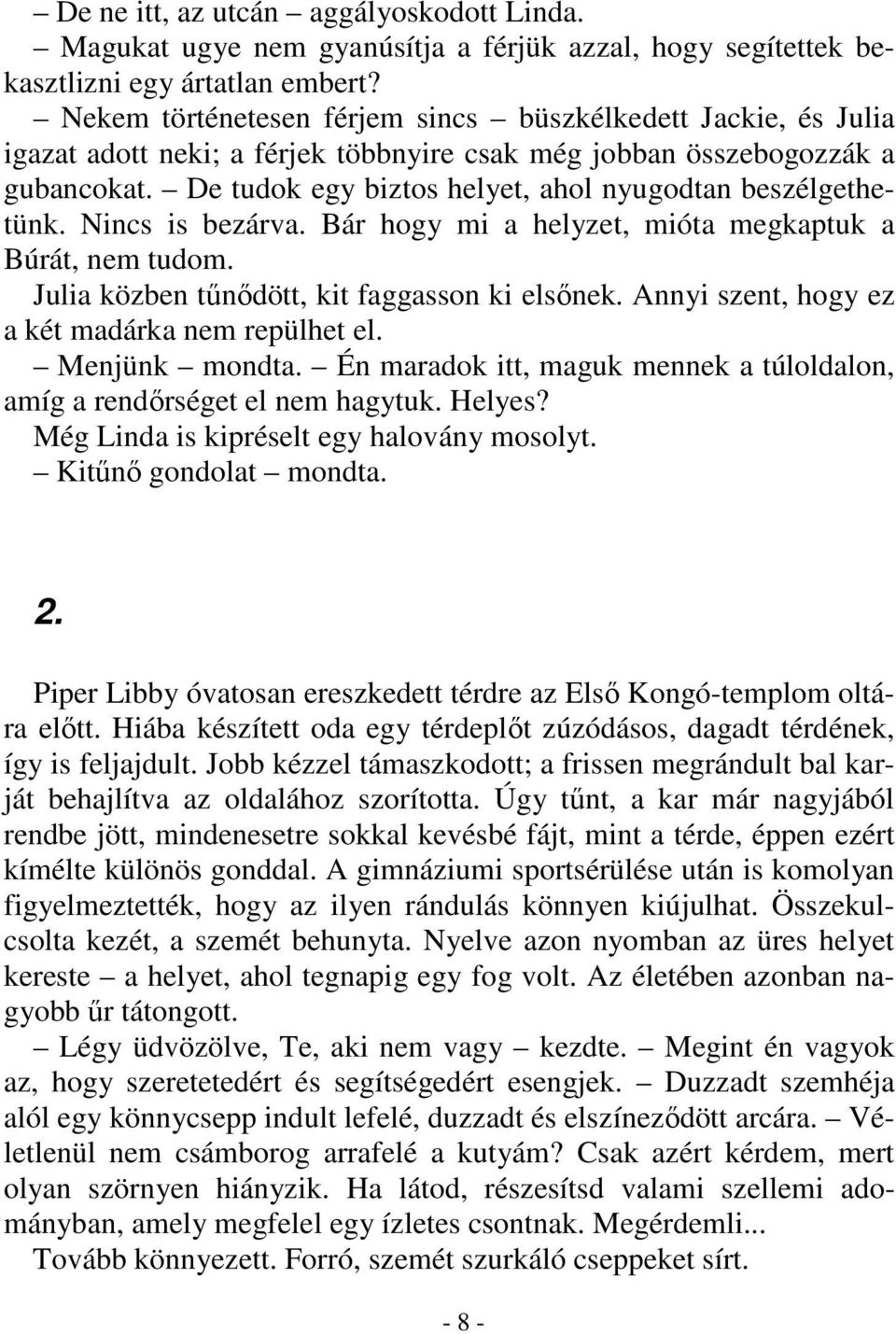 De tudok egy biztos helyet, ahol nyugodtan beszélgethetünk. Nincs is bezárva. Bár hogy mi a helyzet, mióta megkaptuk a Búrát, nem tudom. Julia közben tűnődött, kit faggasson ki elsőnek.