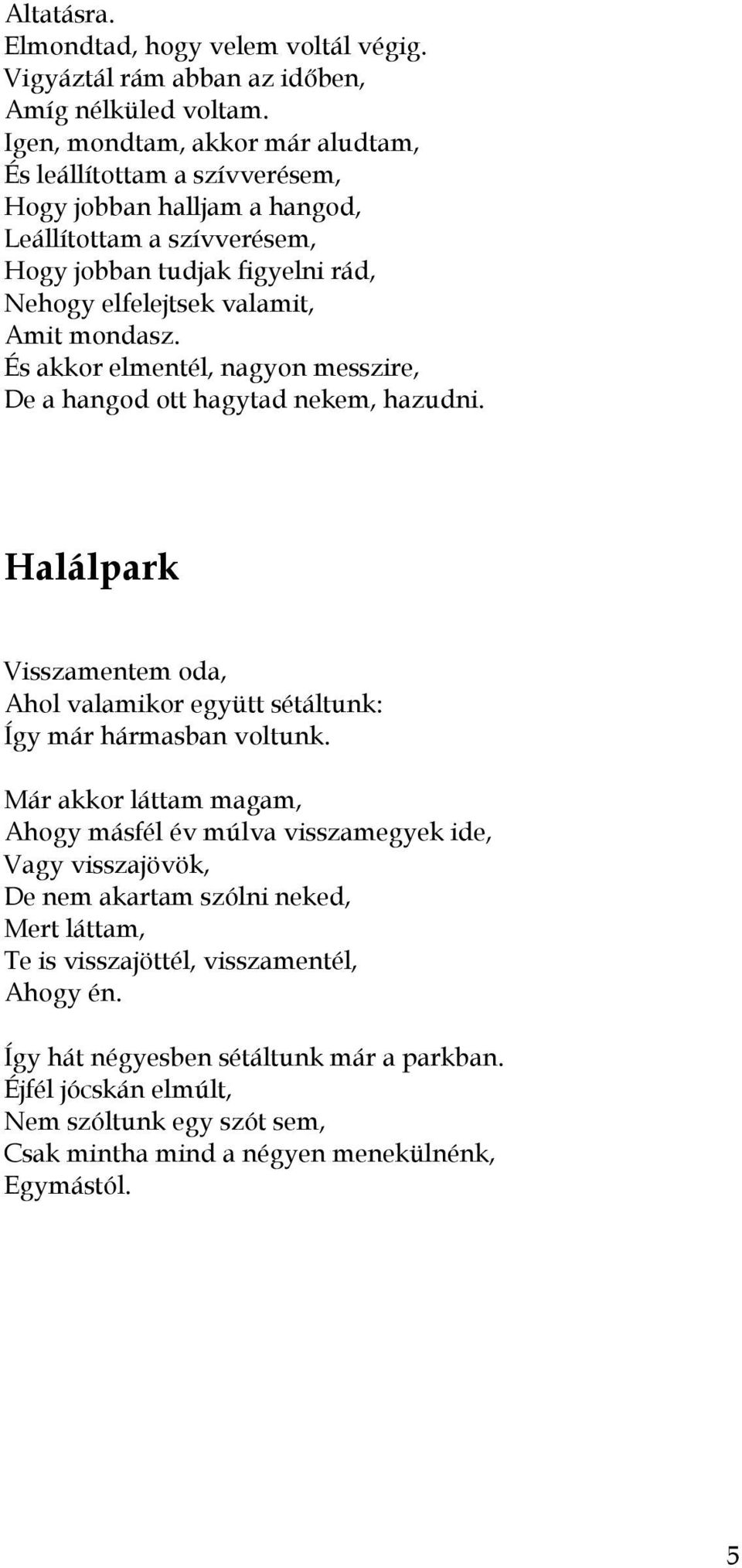 mondasz. És akkor elmentél, nagyon messzire, De a hangod ott hagytad nekem, hazudni. Halálpark Visszamentem oda, Ahol valamikor együtt sétáltunk: Így már hármasban voltunk.