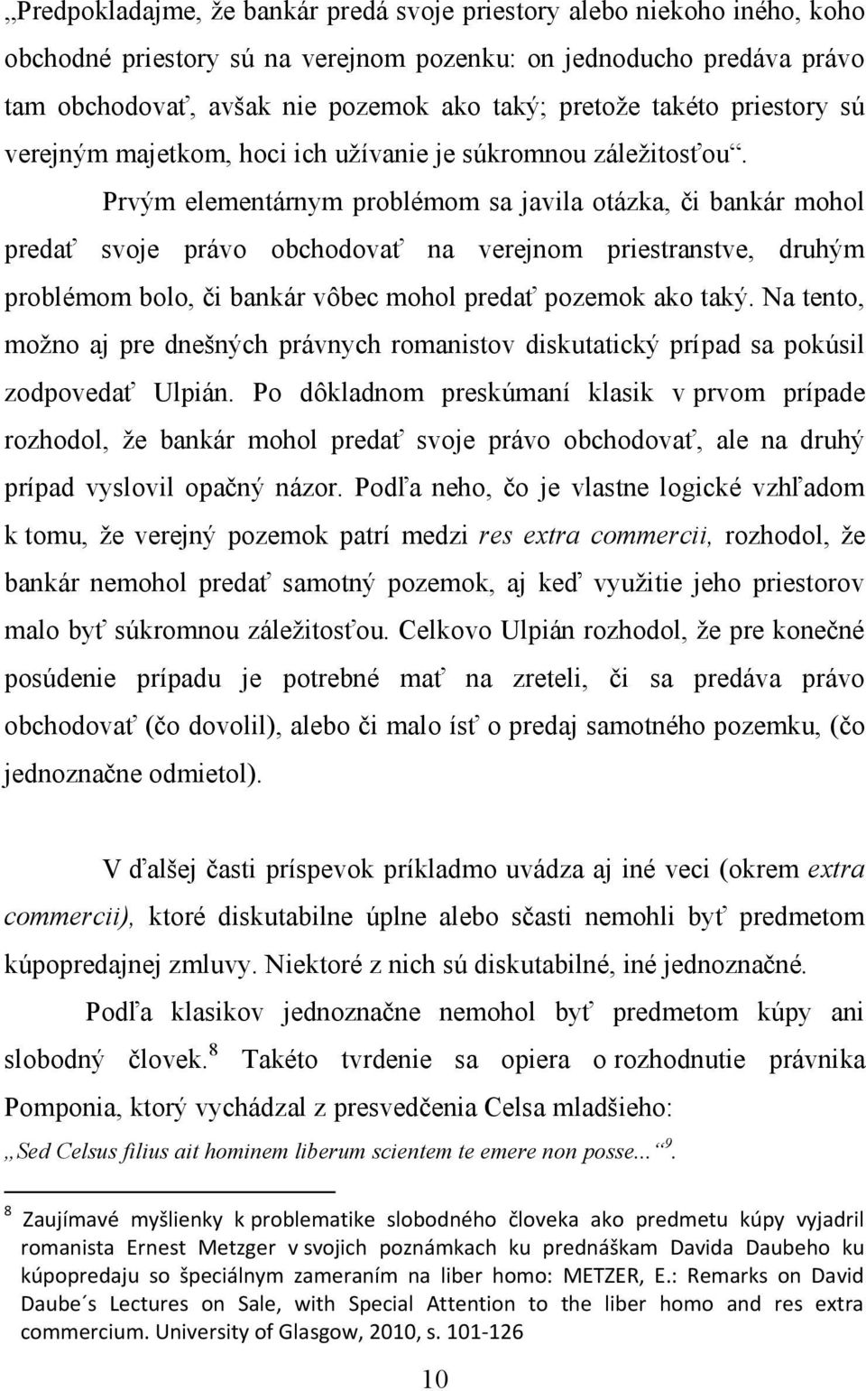 Prvým elementárnym problémom sa javila otázka, či bankár mohol predať svoje právo obchodovať na verejnom priestranstve, druhým problémom bolo, či bankár vôbec mohol predať pozemok ako taký.